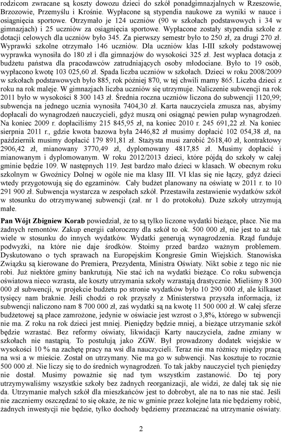 Za pierwszy semestr było to 250 zł, za drugi 270 zł. Wyprawki szkolne otrzymało 146 uczniów. Dla uczniów klas I-III szkoły podstawowej wyprawka wynosiła do 180 zł i dla gimnazjów do wysokości 325 zł.