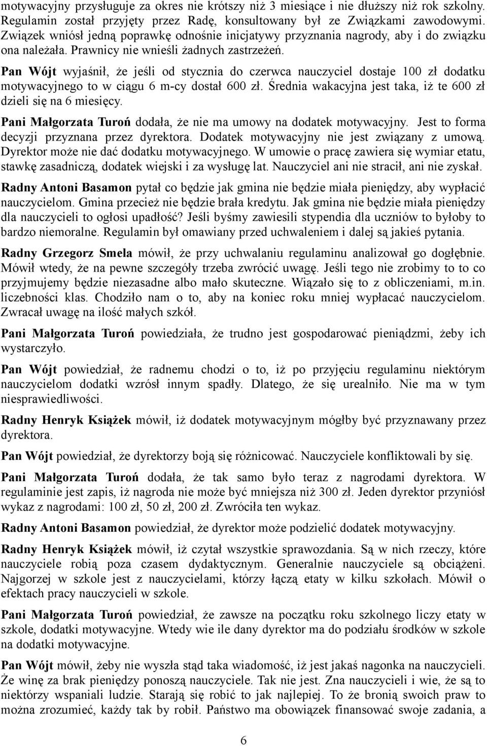 Pan Wójt wyjaśnił, że jeśli od stycznia do czerwca nauczyciel dostaje 100 zł dodatku motywacyjnego to w ciągu 6 m-cy dostał 600 zł. Średnia wakacyjna jest taka, iż te 600 zł dzieli się na 6 miesięcy.
