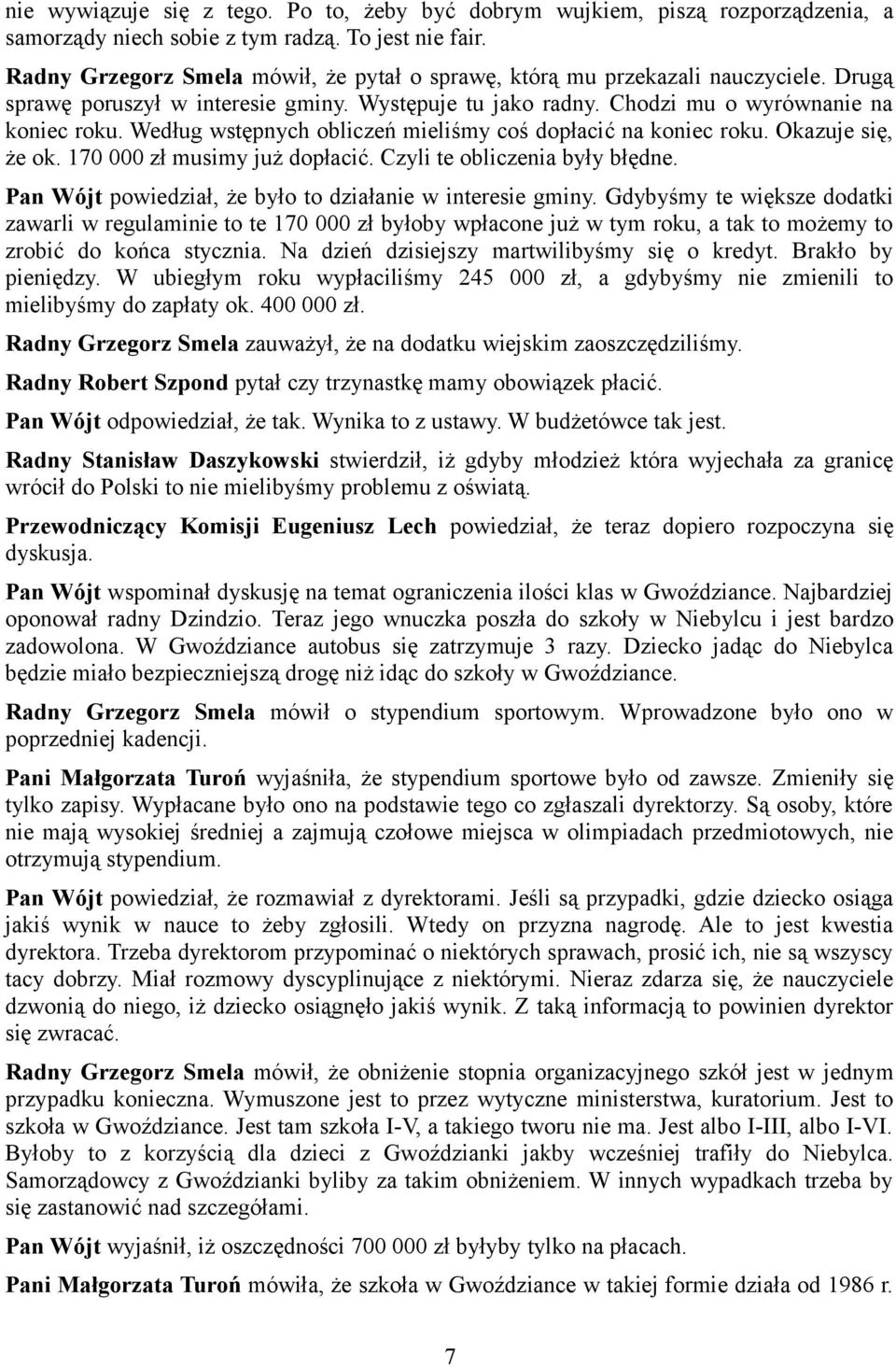 Według wstępnych obliczeń mieliśmy coś dopłacić na koniec roku. Okazuje się, że ok. 170 000 zł musimy już dopłacić. Czyli te obliczenia były błędne.