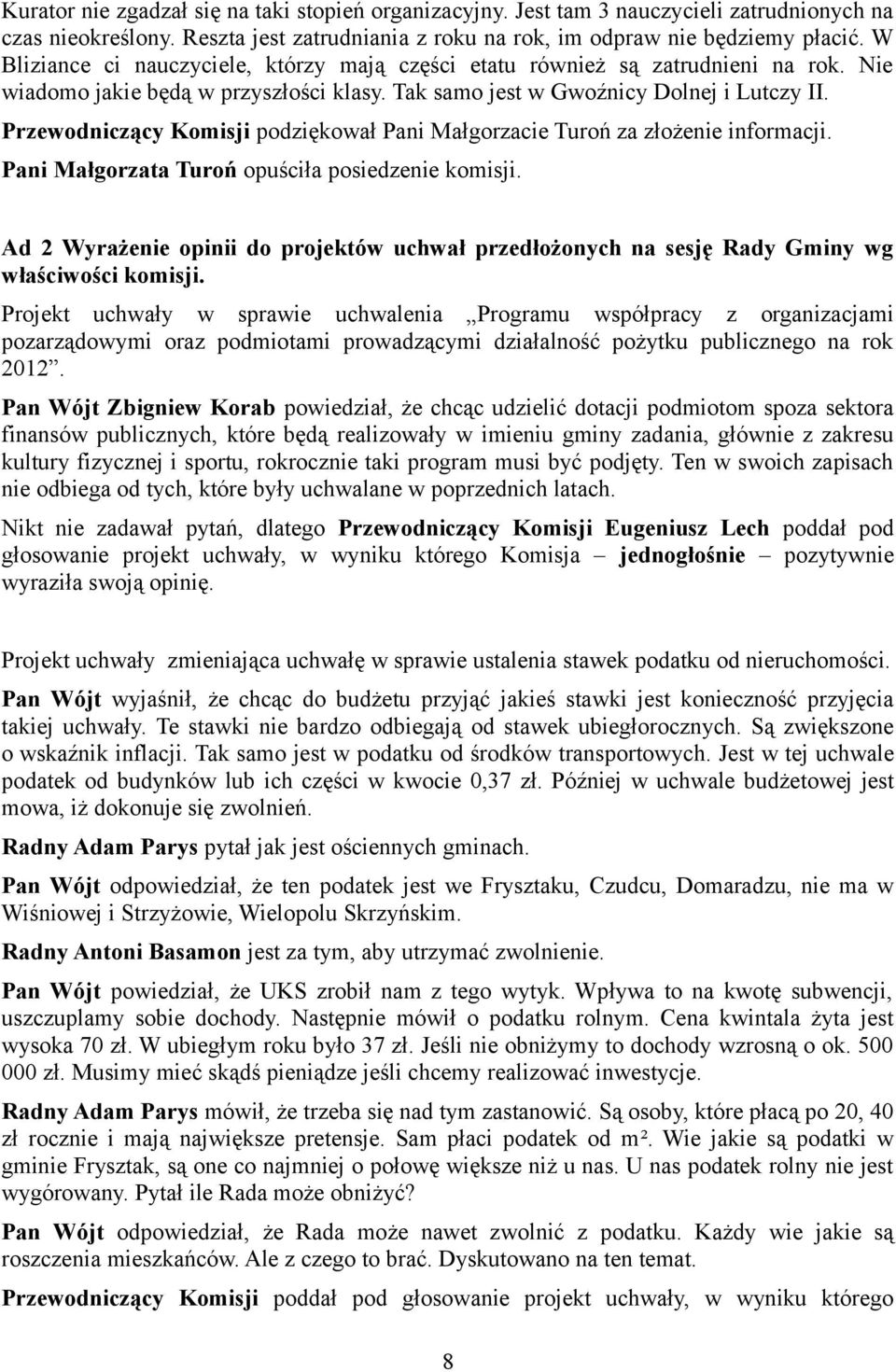 Przewodniczący Komisji podziękował Pani Małgorzacie Turoń za złożenie informacji. Pani Małgorzata Turoń opuściła posiedzenie komisji.