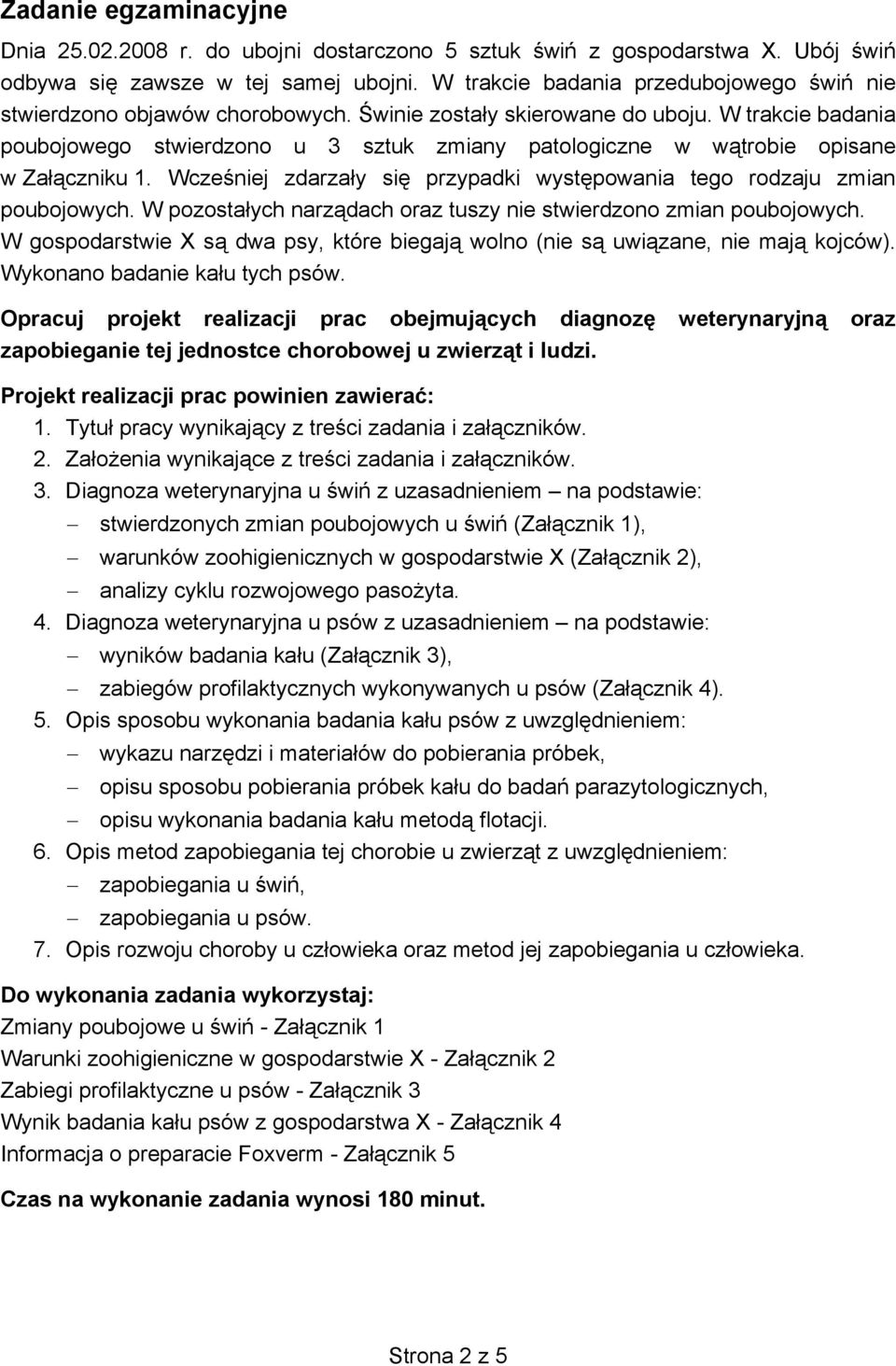 W trakcie badania poubojowego stwierdzono u 3 sztuk zmiany patologiczne w wątrobie opisane w Załączniku 1. Wcześniej zdarzały się przypadki występowania tego rodzaju zmian poubojowych.