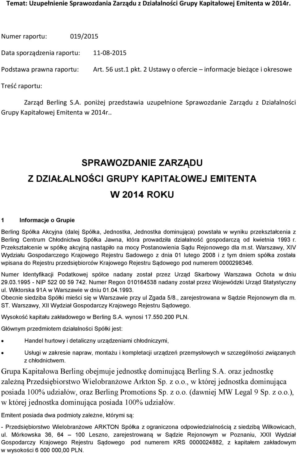 . SPRAWOZDANIE ZARZĄDU Z DZIAŁALNOŚCI GRUPY KAPITAŁOWEJ EMITENTA W 2014 ROKU 1 Informacje o Grupie Berling Spółka Akcyjna (dalej Spółka, Jednostka, Jednostka dominująca) powstała w wyniku