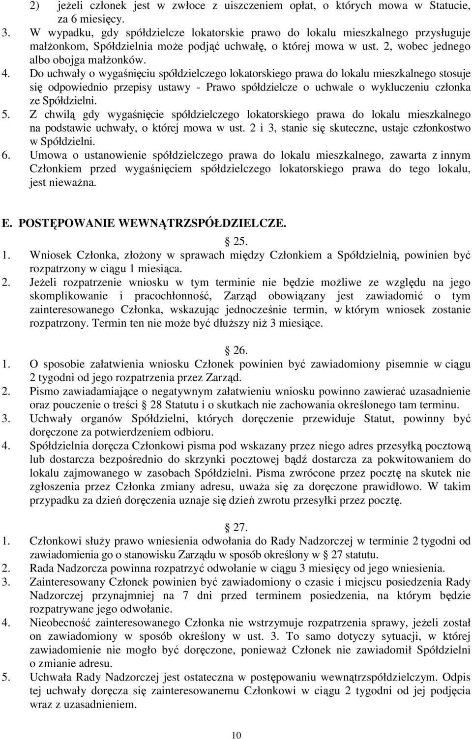 Do uchwały o wygaśnięciu spółdzielczego lokatorskiego prawa do lokalu mieszkalnego stosuje się odpowiednio przepisy ustawy - Prawo spółdzielcze o uchwale o wykluczeniu członka ze Spółdzielni. 5.