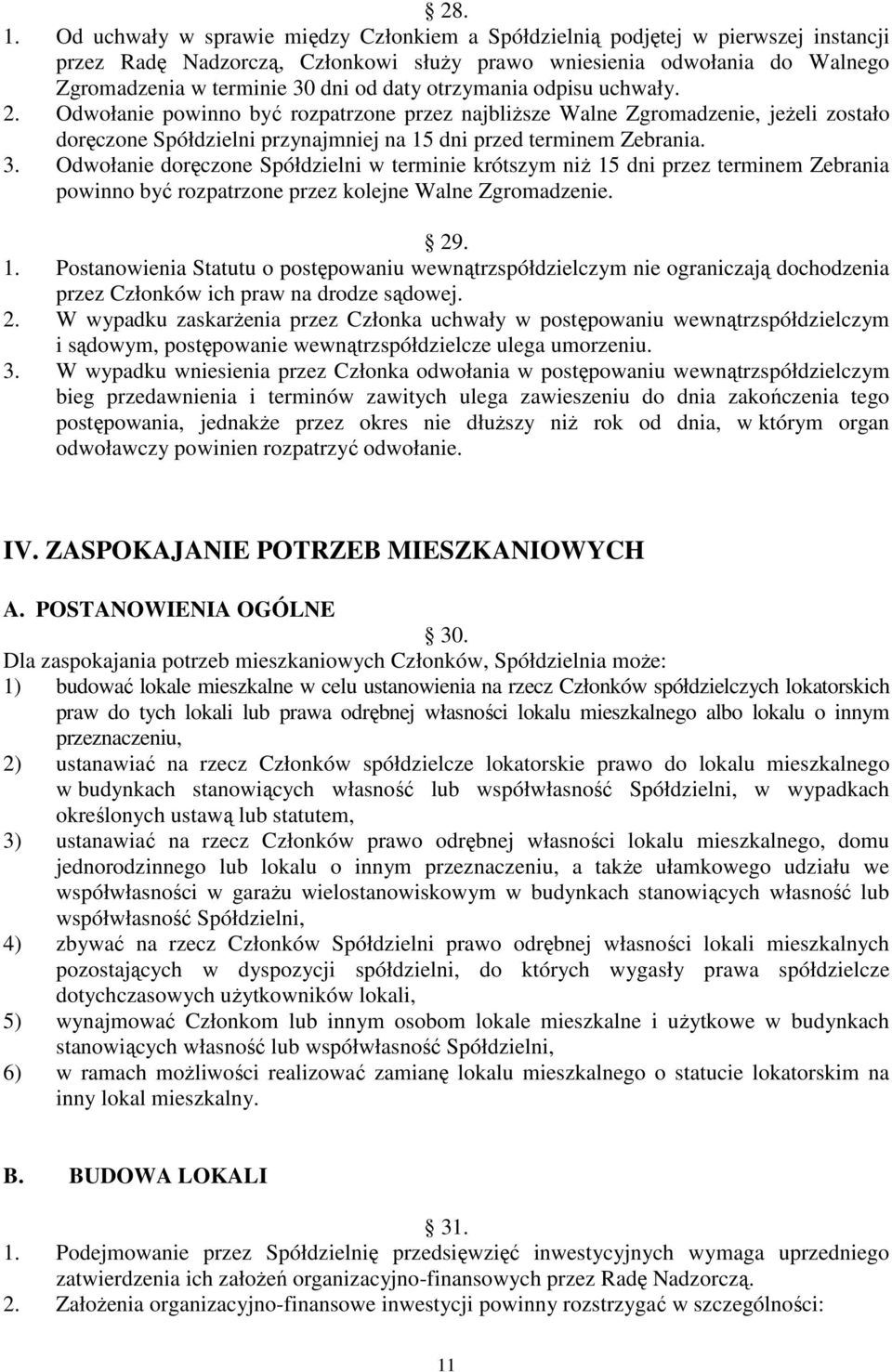 otrzymania odpisu uchwały. 2. Odwołanie powinno być rozpatrzone przez najbliŝsze Walne Zgromadzenie, jeŝeli zostało doręczone Spółdzielni przynajmniej na 15 dni przed terminem Zebrania. 3.