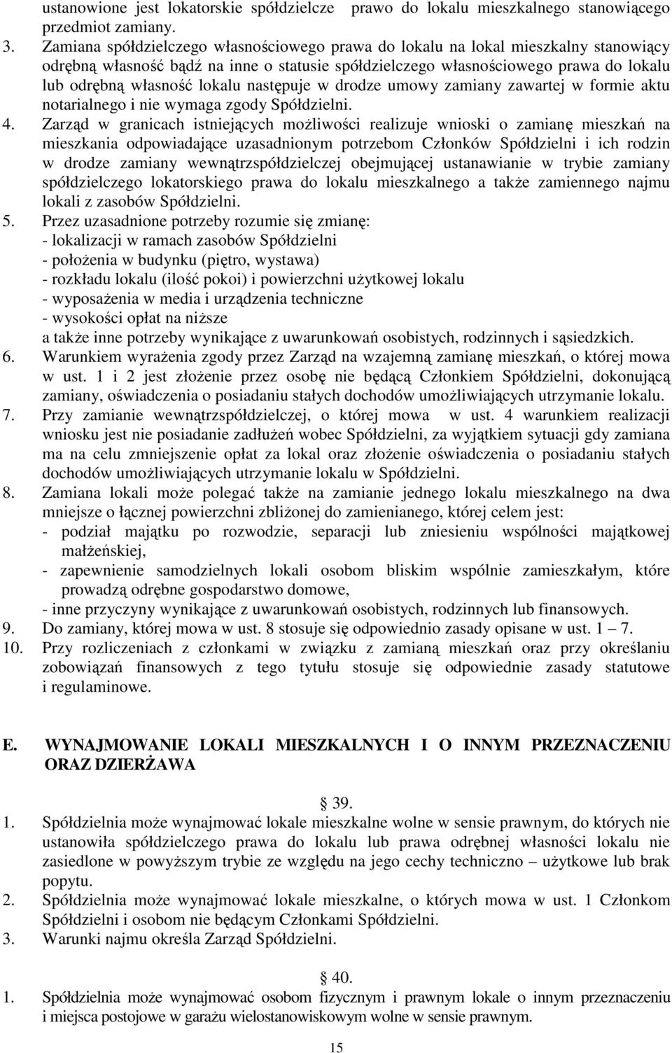 następuje w drodze umowy zamiany zawartej w formie aktu notarialnego i nie wymaga zgody Spółdzielni. 4.