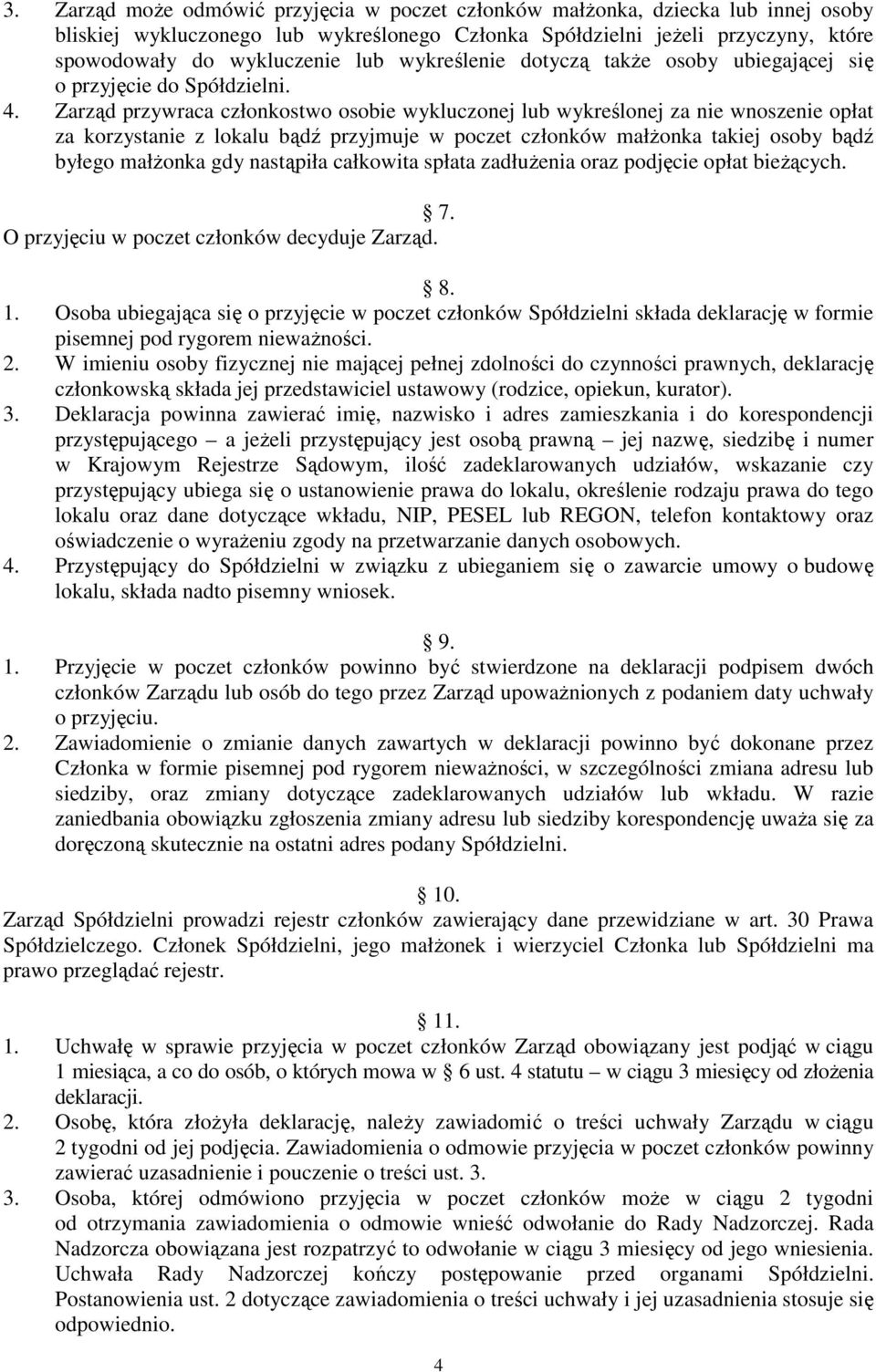Zarząd przywraca członkostwo osobie wykluczonej lub wykreślonej za nie wnoszenie opłat za korzystanie z lokalu bądź przyjmuje w poczet członków małŝonka takiej osoby bądź byłego małŝonka gdy