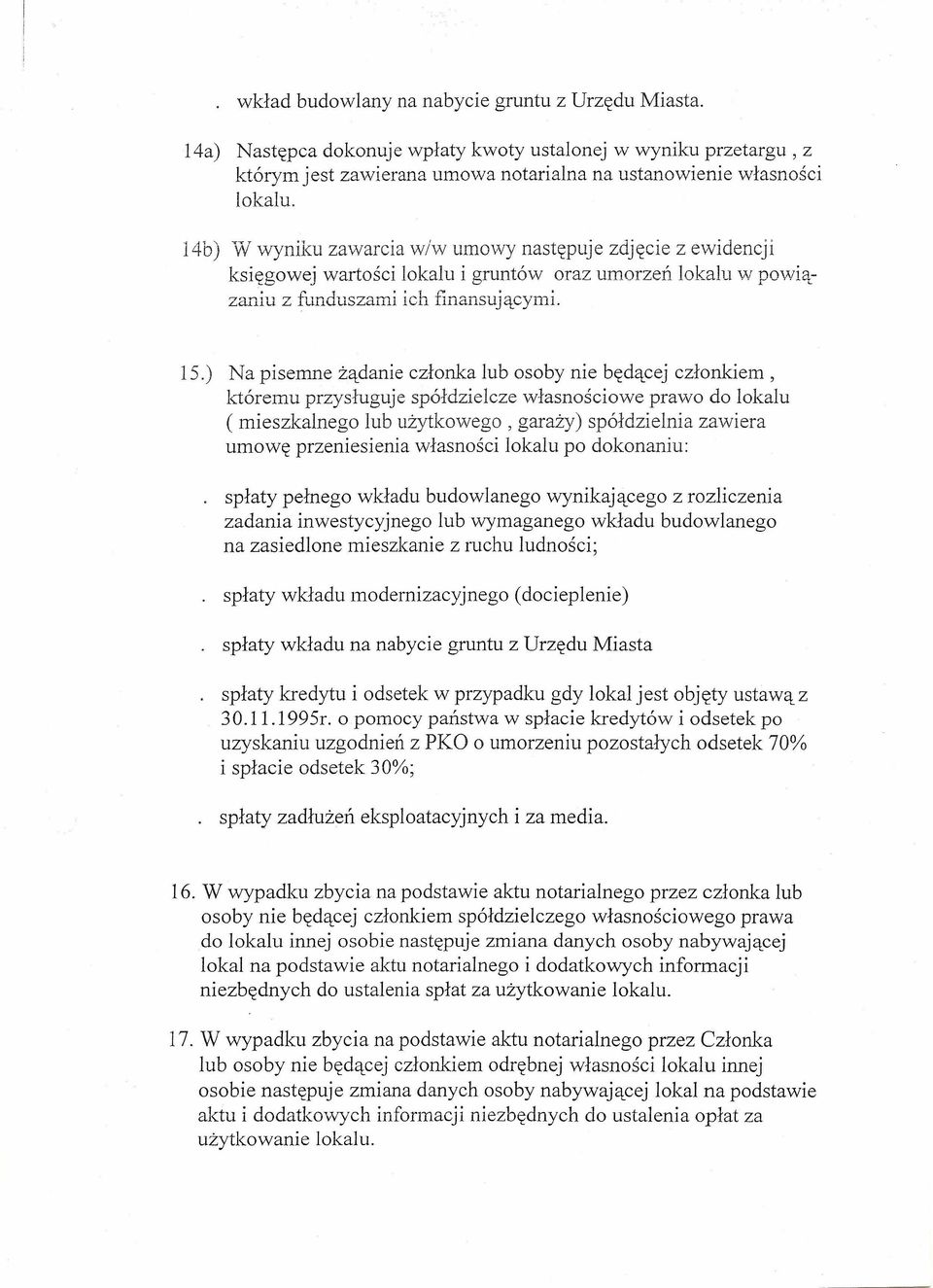 ) Na pisemne żądanie członka lub osoby nie będącej członkiem, któremu przysługuje spółdzielcze własnościowe prawo do lokalu ( mieszkalnego lub użytkowego, garaży) spółdzielnia zawiera umowę