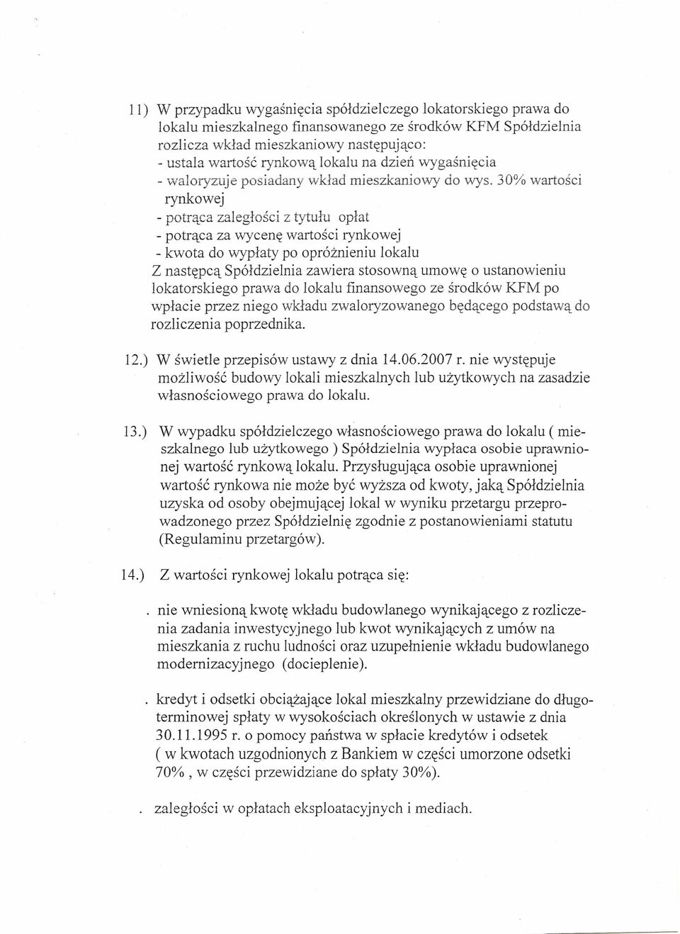 30% wartości rynkowej - potrąca zaległości z tytułu opłat - potrąca za wycenę wartości rynkowej - kwota do wypłaty po opróżnieniu lokalu Z następcą Spółdzielnia zawiera stosowną umowę o ustanowieniu