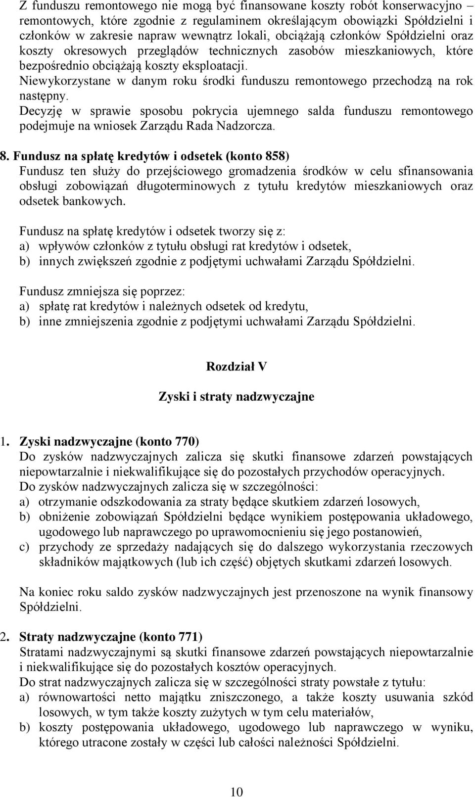 Niewykorzystane w danym roku środki funduszu remontowego przechodzą na rok następny. Decyzję w sprawie sposobu pokrycia ujemnego salda funduszu remontowego podejmuje na wniosek Zarządu Rada Nadzorcza.