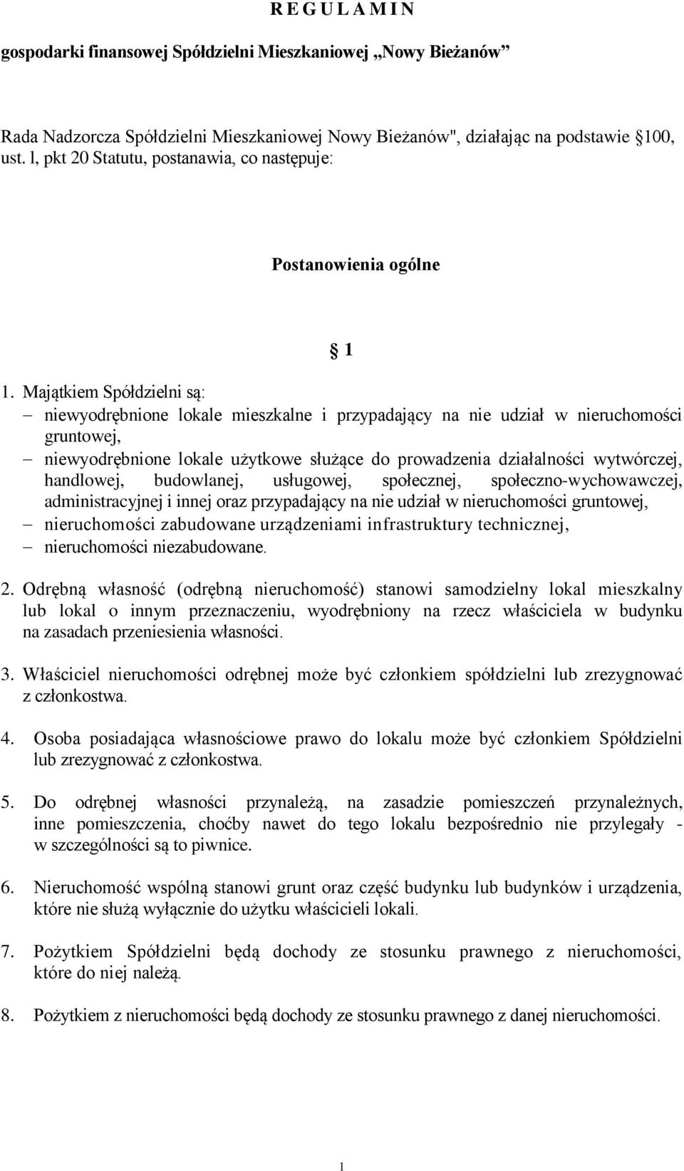 Majątkiem Spółdzielni są: niewyodrębnione lokale mieszkalne i przypadający na nie udział w nieruchomości gruntowej, niewyodrębnione lokale użytkowe służące do prowadzenia działalności wytwórczej,