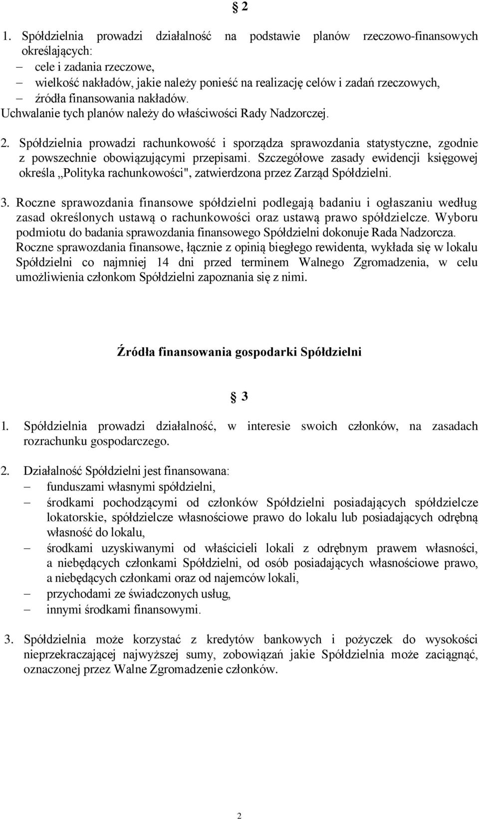 Spółdzielnia prowadzi rachunkowość i sporządza sprawozdania statystyczne, zgodnie z powszechnie obowiązującymi przepisami.