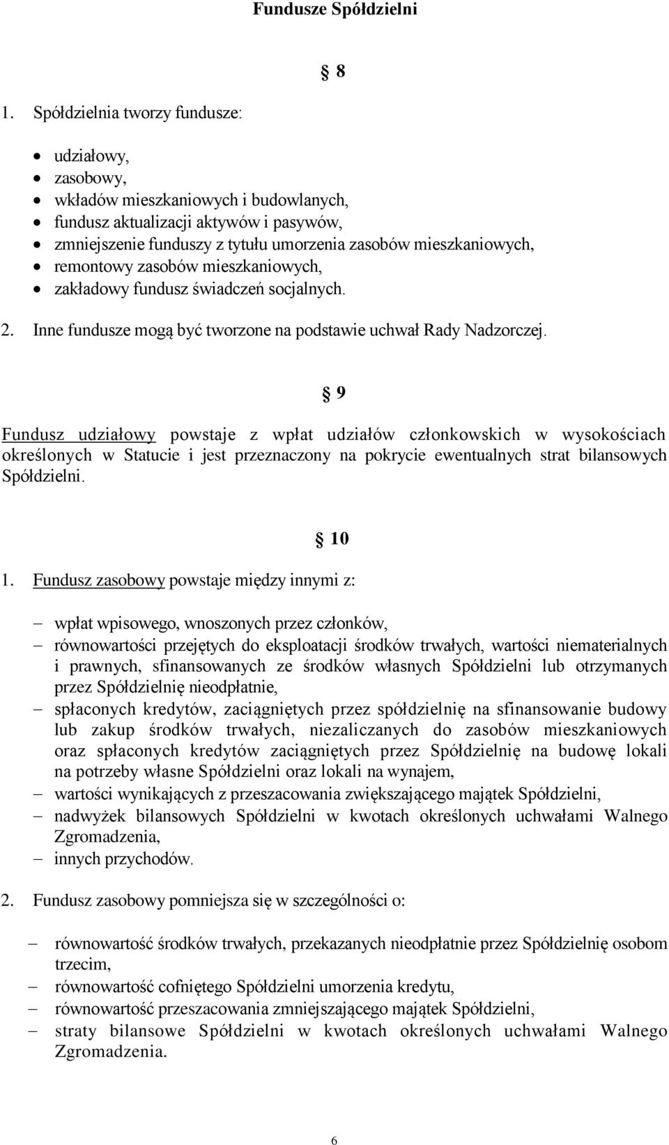 remontowy zasobów mieszkaniowych, zakładowy fundusz świadczeń socjalnych. 2. Inne fundusze mogą być tworzone na podstawie uchwał Rady Nadzorczej.