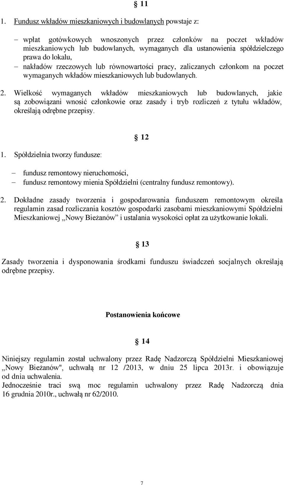 Wielkość wymaganych wkładów mieszkaniowych lub budowlanych, jakie są zobowiązani wnosić członkowie oraz zasady i tryb rozliczeń z tytułu wkładów, określają odrębne przepisy. 1.