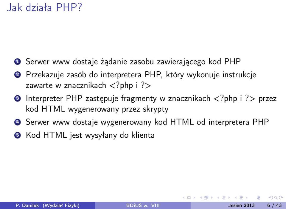 wykonuje instrukcje zawarte w znacznikach <?php i?> 3 Interpreter PHP zastępuje fragmenty w znacznikach <?
