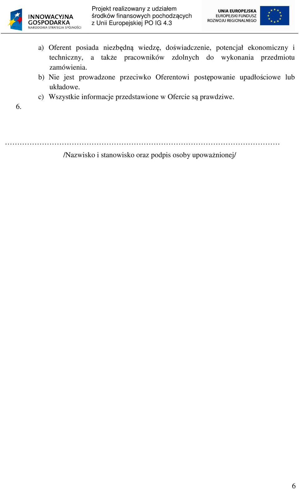 b) Nie jest prowadzone przeciwko Oferentowi postępowanie upadłościowe lub układowe.