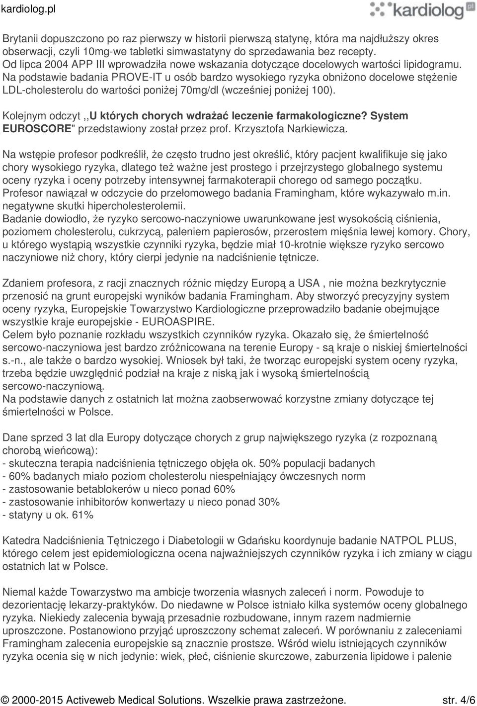 Na podstawie badania PROVE-IT u osób bardzo wysokiego ryzyka obniżono docelowe stężenie LDL-cholesterolu do wartości poniżej 70mg/dl (wcześniej poniżej 100).