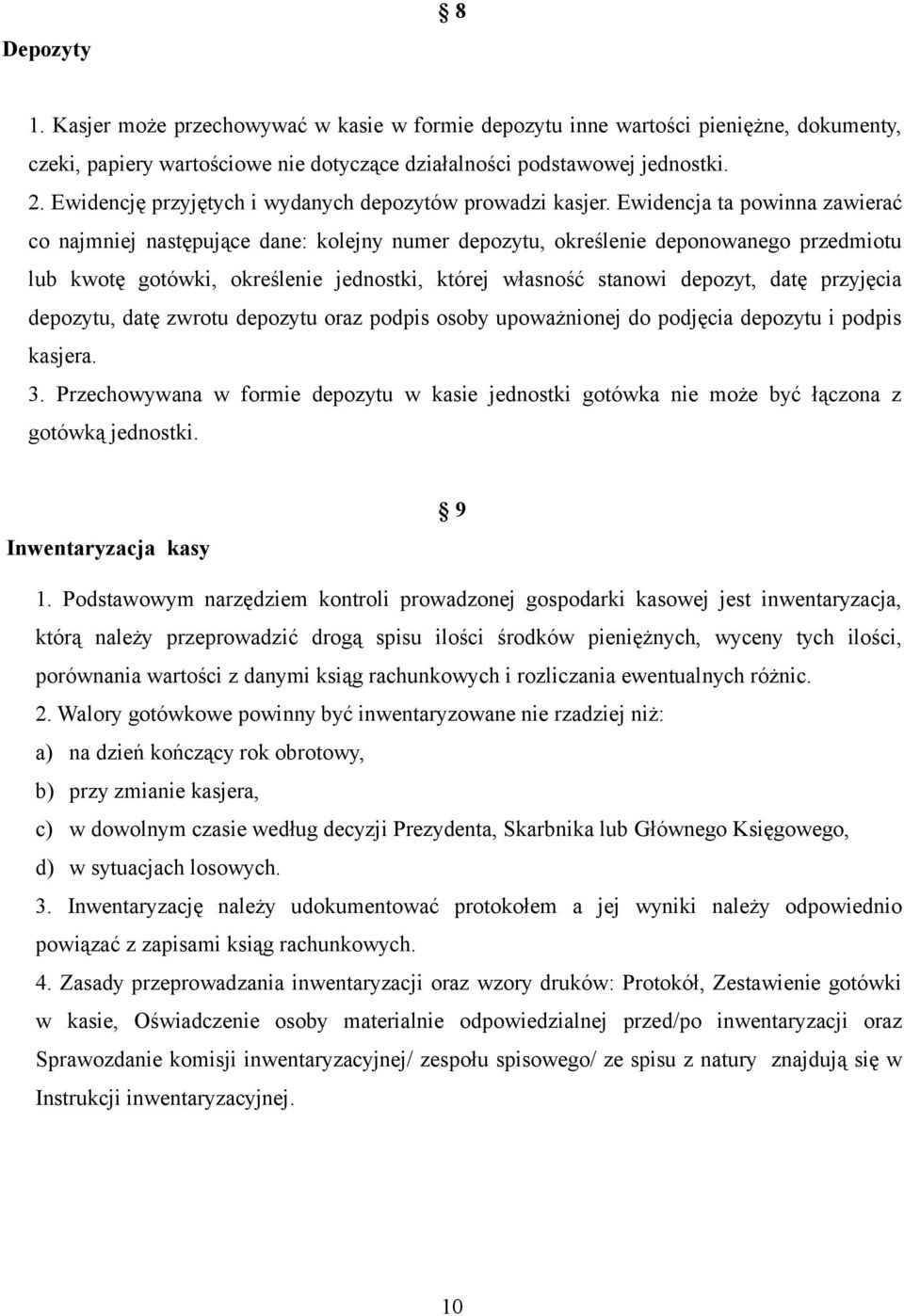 Ewidencja ta powinna zawierać co najmniej następujące dane: kolejny numer depozytu, określenie deponowanego przedmiotu lub kwotę gotówki, określenie jednostki, której własność stanowi depozyt, datę