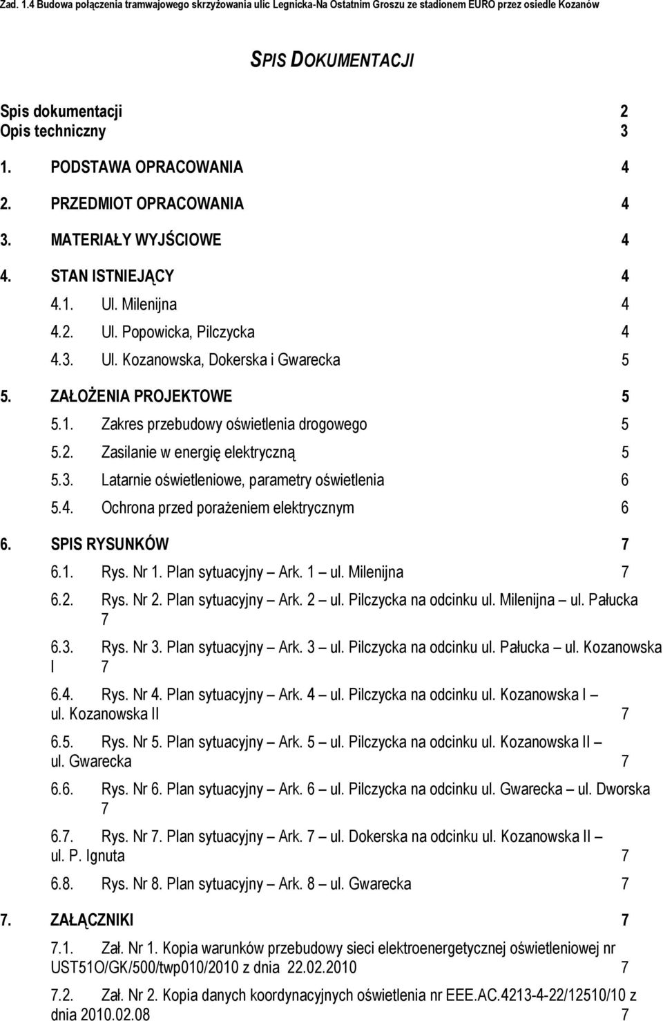 ZAŁOŻENIA PROJEKTOWE 5 5.1. Zakres przebudowy oświetlenia drogowego 5 5.2. Zasilanie w energię elektryczną 5 5.3. Latarnie oświetleniowe, parametry oświetlenia 6 5.4.