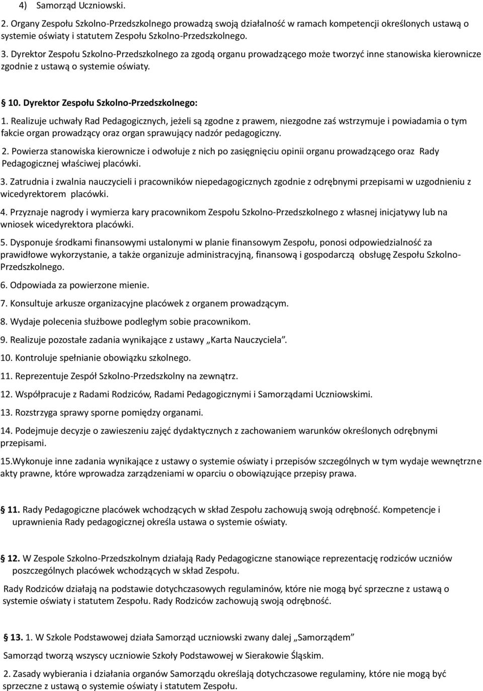 Realizuje uchwały Rad Pedagogicznych, jeżeli są zgodne z prawem, niezgodne zaś wstrzymuje i powiadamia o tym fakcie organ prowadzący oraz organ sprawujący nadzór pedagogiczny. 2.