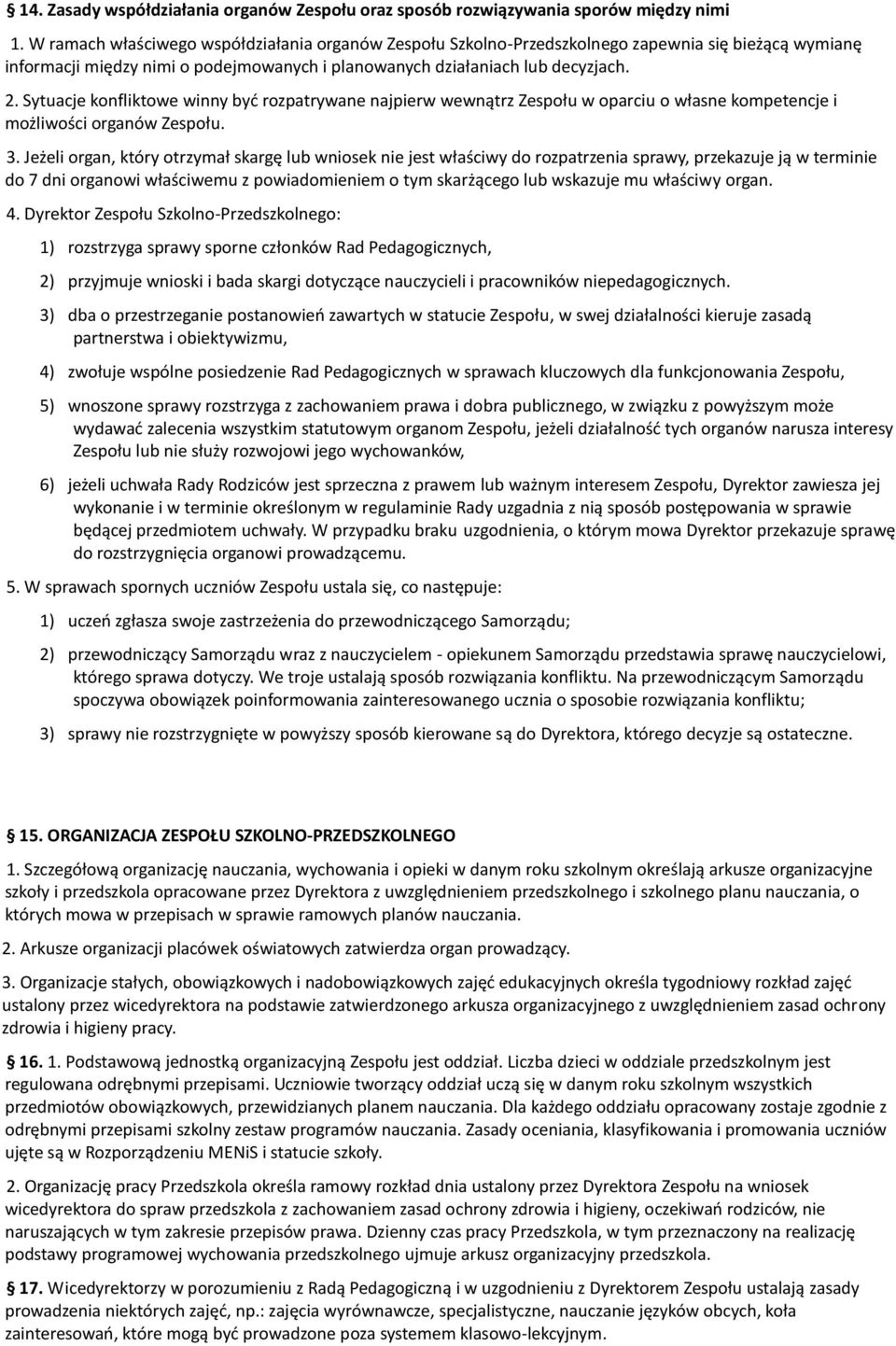 Sytuacje konfliktowe winny być rozpatrywane najpierw wewnątrz Zespołu w oparciu o własne kompetencje i możliwości organów Zespołu. 3.