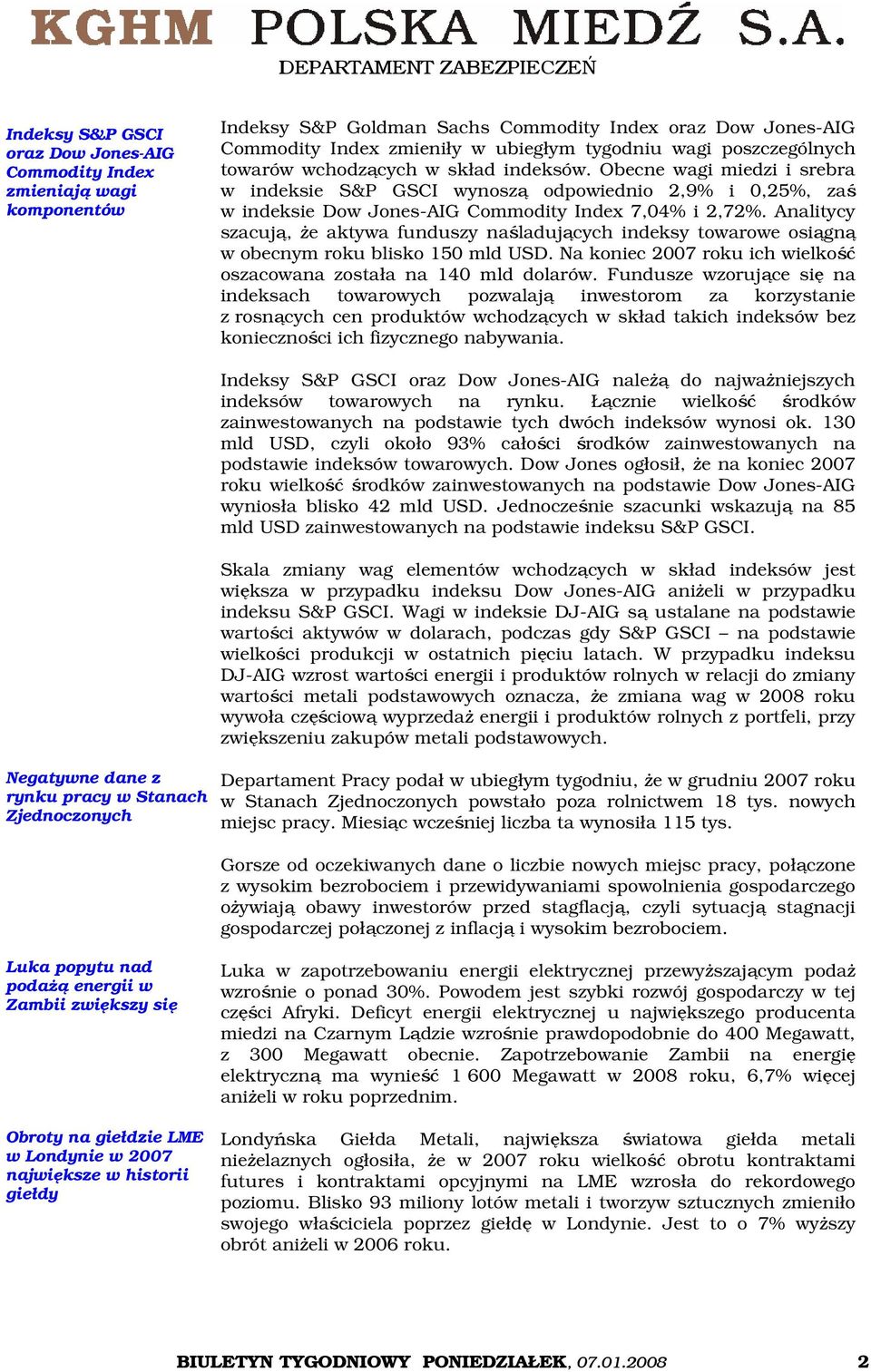 Analitycy szacują, że aktywa funduszy naśladujących indeksy towarowe osiągną w obecnym roku blisko 150 mld USD. Na koniec 2007 roku ich wielkość oszacowana została na 140 mld dolarów.