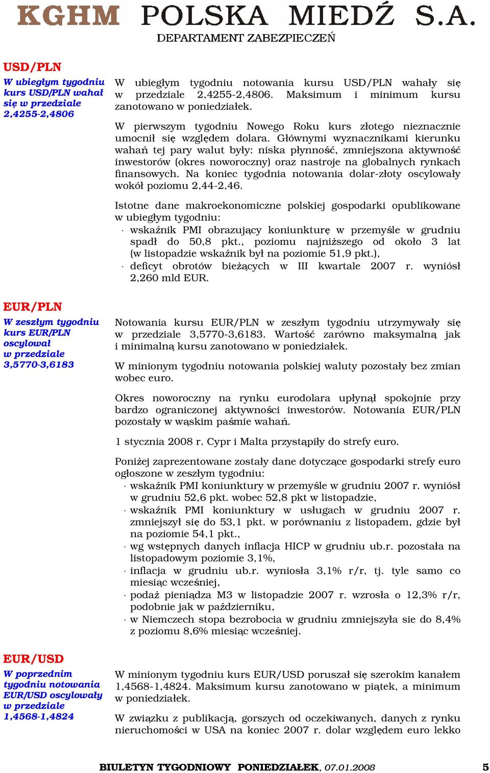 Głównymi wyznacznikami kierunku wahań tej pary walut były: niska płynność, zmniejszona aktywność inwestorów (okres noworoczny) oraz nastroje na globalnych rynkach finansowych.