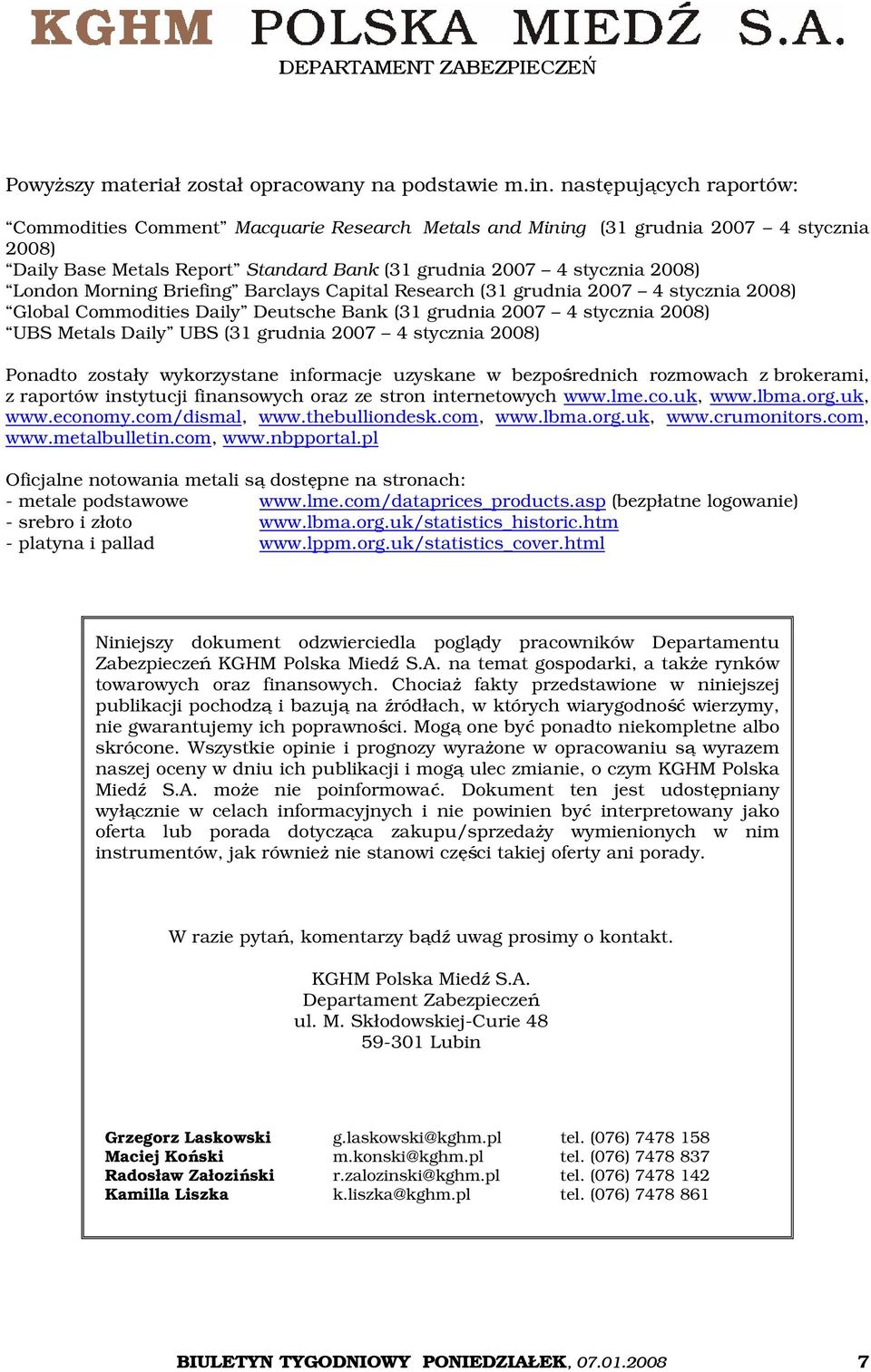 Morning Briefing Barclays Capital Research (31 grudnia 2007 4 stycznia 2008) Global Commodities Daily Deutsche Bank (31 grudnia 2007 4 stycznia 2008) UBS Metals Daily UBS (31 grudnia 2007 4 stycznia