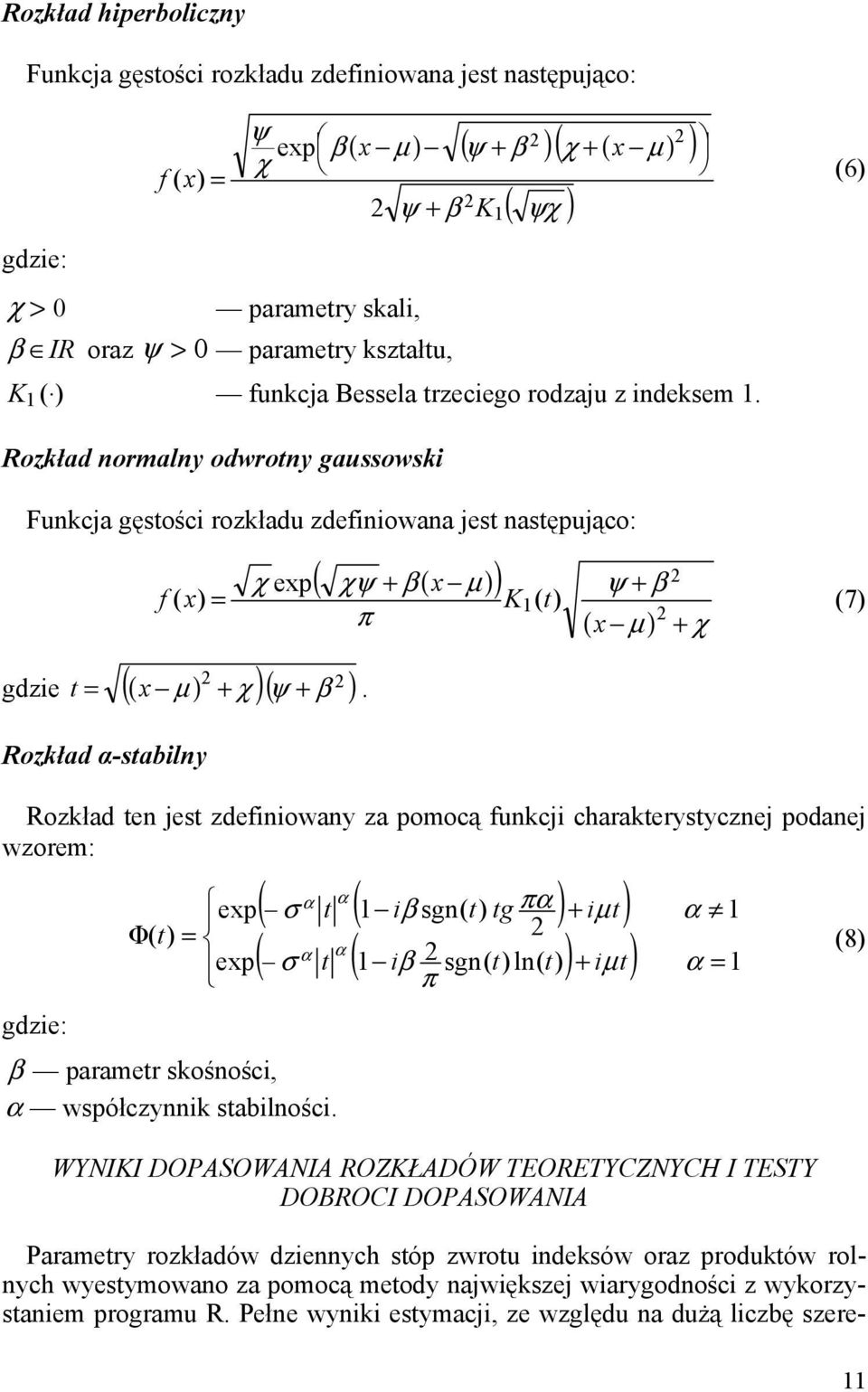 Rozkład normalny odwrotny gaussowski Funkcja gęstości rozkładu zdefiniowana jest następująco: 1 χ exp( χψ + β ( x µ )) ψ + β f ( x) = K1 ( t) (7) π ( x µ ) + χ ( )( ) gdzie t = ( x µ ) + χ ψ + β.