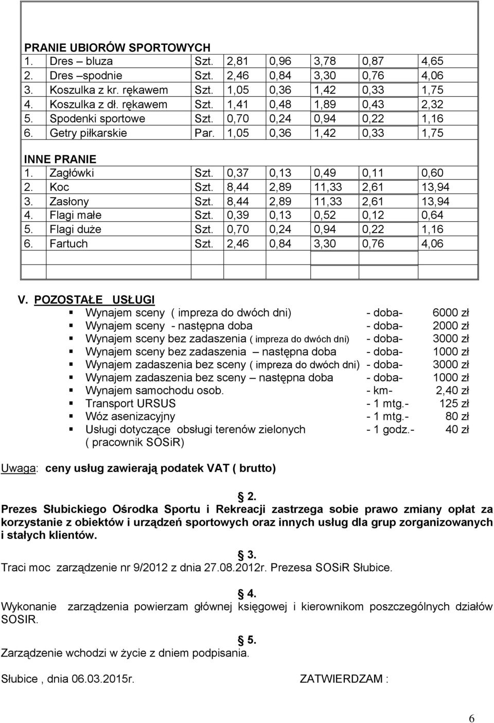 Koc Szt. 8,44 2,89 11,33 2,61 13,94 3. Zasłony Szt. 8,44 2,89 11,33 2,61 13,94 4. Flagi małe Szt. 0,39 0,13 0,52 0,12 0,64 5. Flagi duże Szt. 0,70 0,24 0,94 0,22 1,16 6. Fartuch Szt.