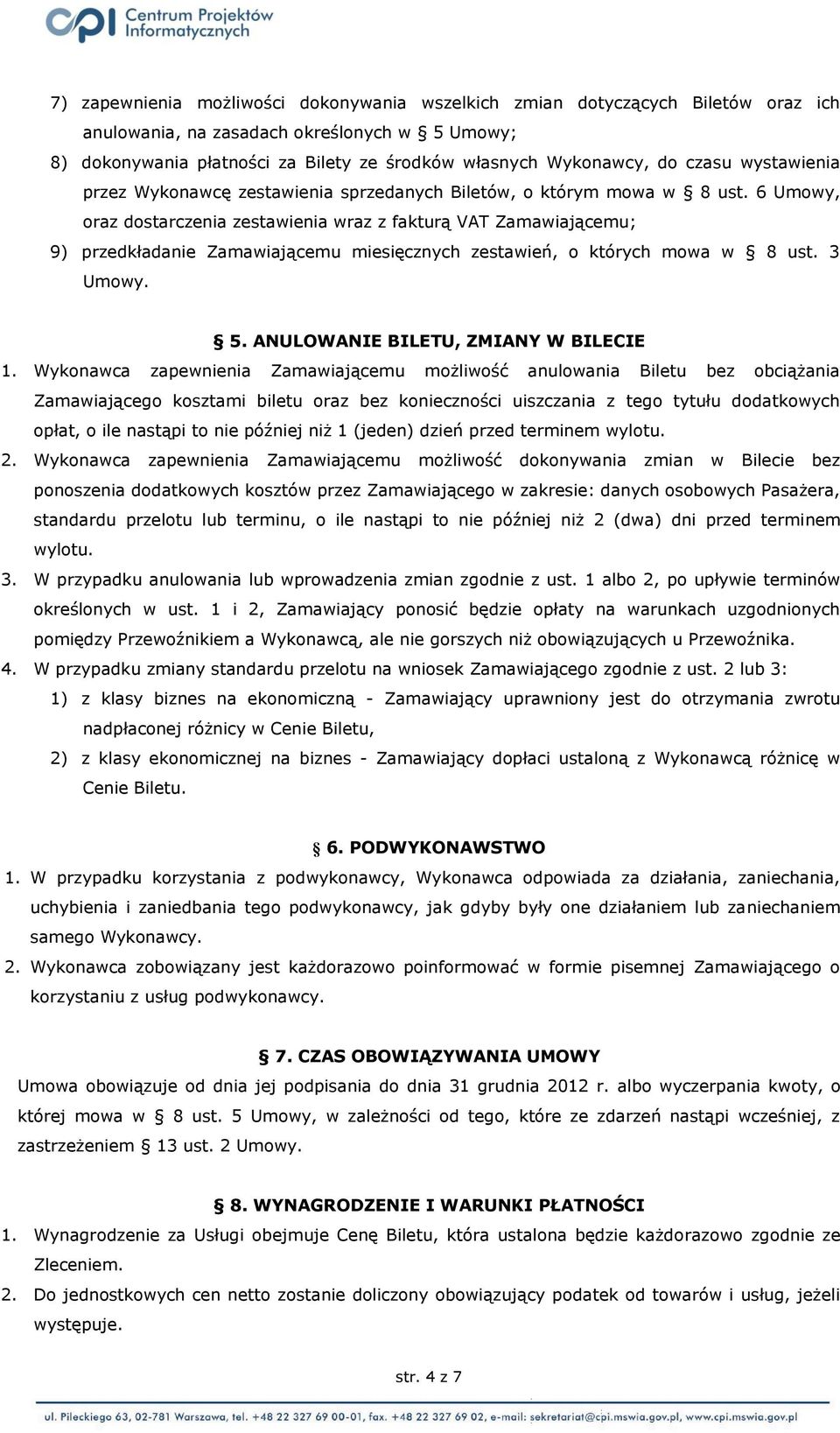 6 Umowy, oraz dostarczenia zestawienia wraz z fakturą VAT Zamawiającemu; 9) przedkładanie Zamawiającemu miesięcznych zestawień, o których mowa w 8 ust. 3 Umowy. 5.