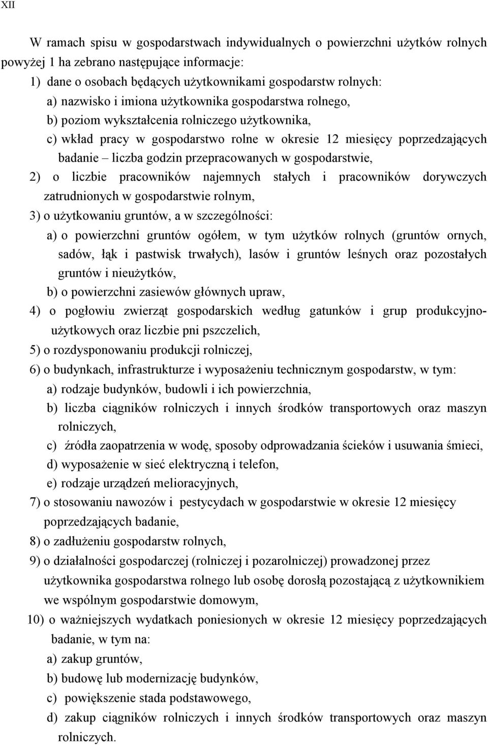 przepracowanych w gospodarstwie, 2) o liczbie pracowników najemnych stałych i pracowników dorywczych zatrudnionych w gospodarstwie rolnym, 3) o użytkowaniu gruntów, a w szczególności: a) o