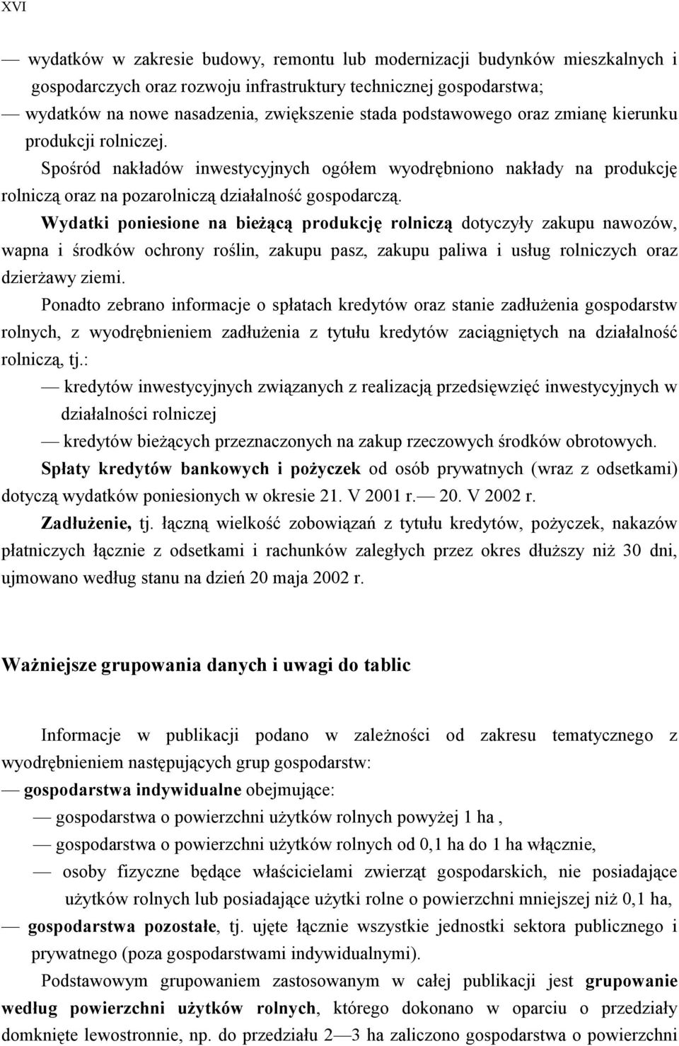 Wydatki poniesione na bieżącą produkcję rolniczą dotyczyły zakupu nawozów, wapna i środków ochrony roślin, zakupu pasz, zakupu paliwa i usług rolniczych oraz dzierżawy ziemi.