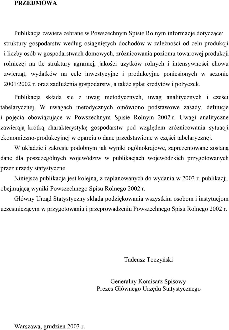 poniesionych w sezonie 2001/2002 r. oraz zadłużenia gospodarstw, a także spłat kredytów i pożyczek. Publikacja składa się z uwag metodycznych, uwag analitycznych i części tabelarycznej.