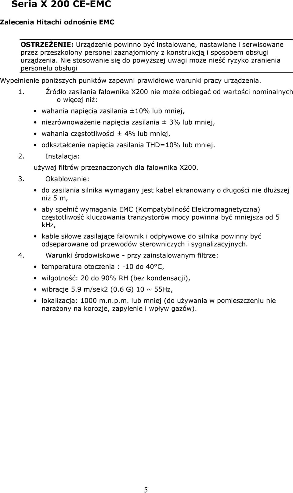 Źródło zasilania falownika X200 nie moŝe odbiegać od wartości nominalnych o więcej niŝ: wahania napięcia zasilania ±10% lub mniej, niezrównowaŝenie napięcia zasilania ± 3% lub mniej, wahania