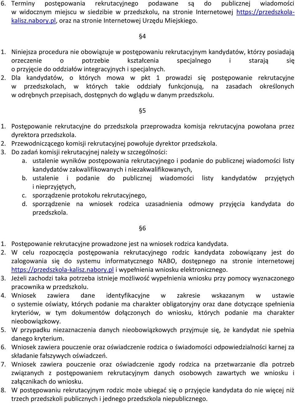 Niniejsza procedura nie obowiązuje w postępowaniu rekrutacyjnym kandydatów, którzy posiadają orzeczenie o potrzebie kształcenia specjalnego i starają się o przyjęcie do oddziałów integracyjnych i