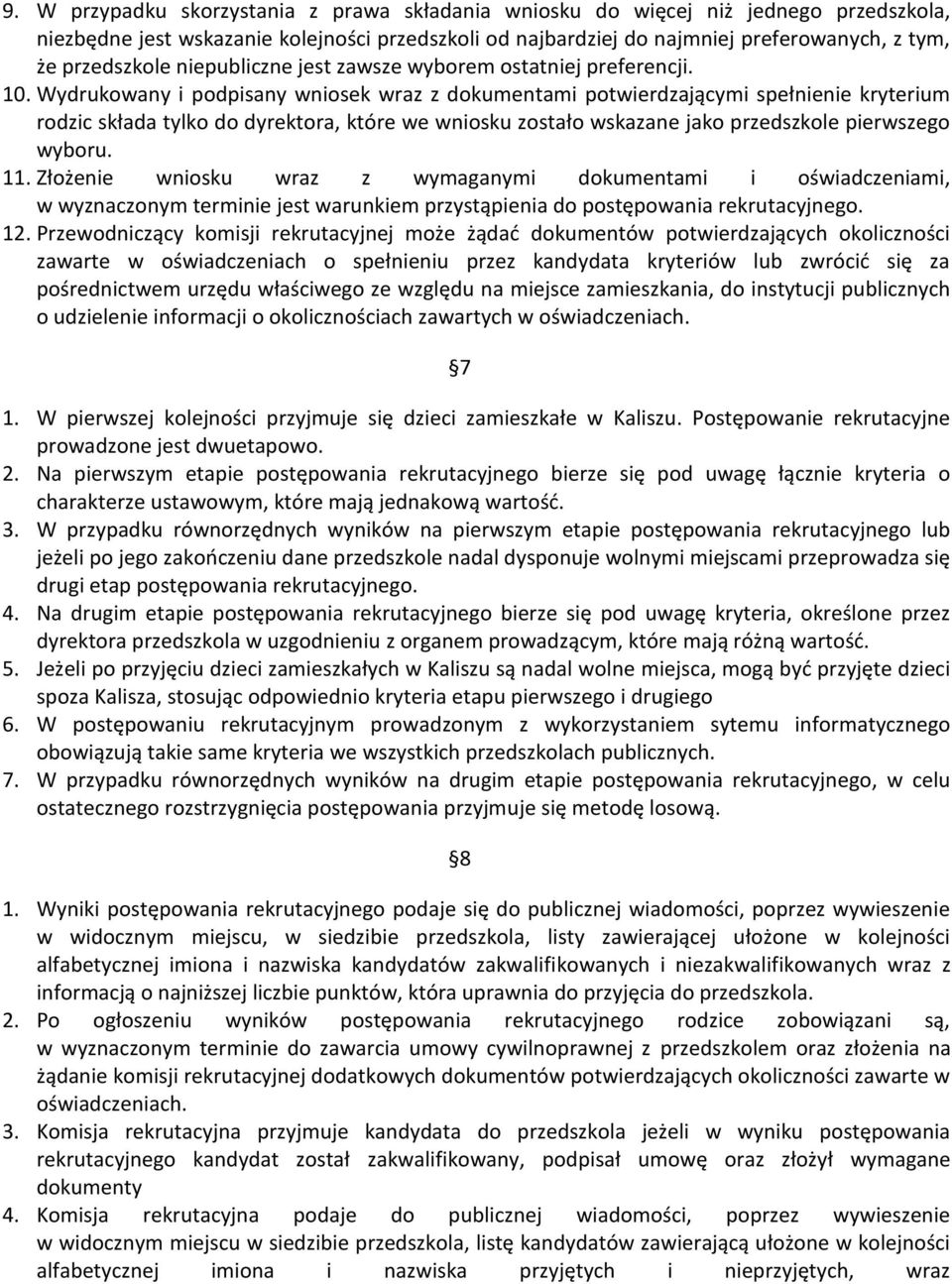 Wydrukowany i podpisany wniosek wraz z dokumentami potwierdzającymi spełnienie kryterium rodzic składa tylko do dyrektora, które we wniosku zostało wskazane jako przedszkole pierwszego wyboru. 11.