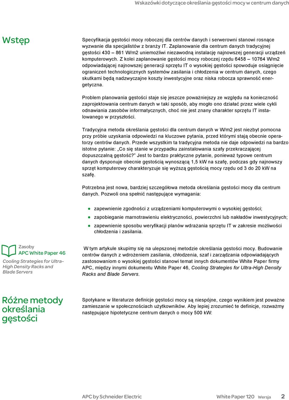 Z kolei zaplanowanie gęstości mocy roboczej rzędu 6458 10764 W/m2 odpowiadającej najnowszej generacji sprzętu IT o wysokiej gęstości spowoduje osiągnięcie ograniczeń technologicznych systemów