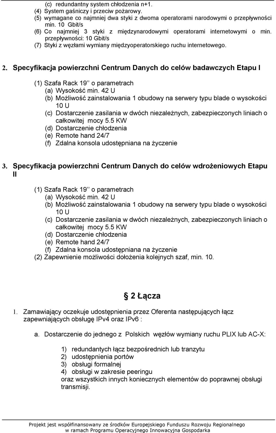 Specyfikacja powierzchni Centrum Danych do celów badawczych Etapu I (1) Szafa Rack 19 o parametrach (a) Wysokość min.