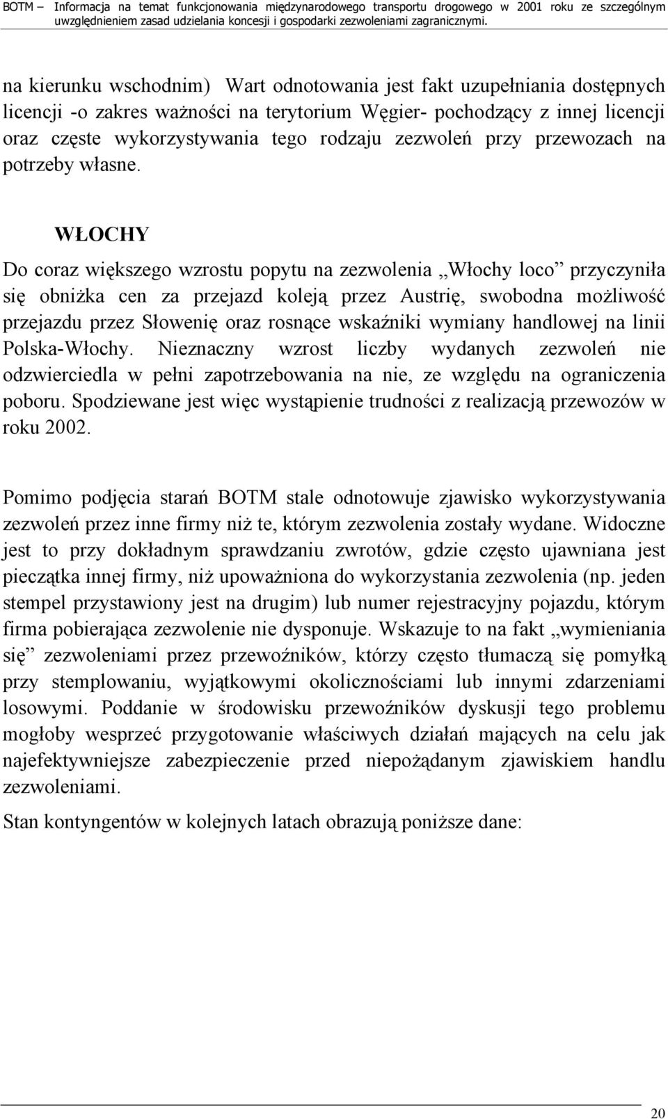 WŁOCHY Do coraz większego wzrostu popytu na zezwolenia Włochy loco przyczyniła się obniżka cen za przejazd koleją przez Austrię, swobodna możliwość przejazdu przez Słowenię oraz rosnące wskaźniki