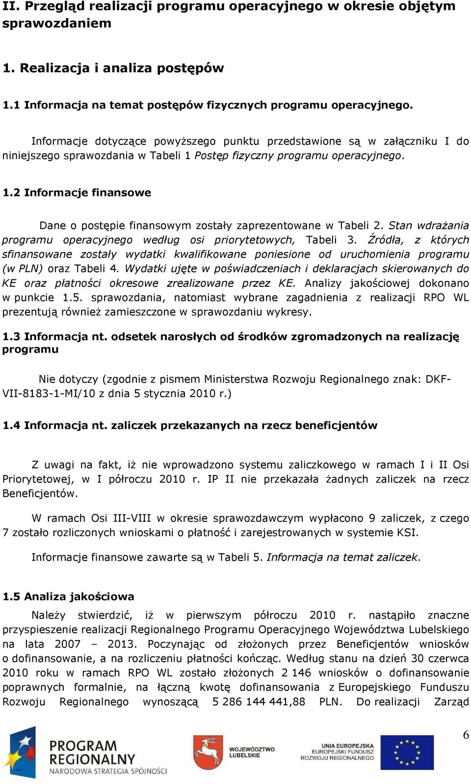 Stan wdraŝania programu operacyjnego według osi priorytetowych, Tabeli 3. Źródła, z których sfinansowane zostały wydatki kwalifikowane poniesione od uruchomienia programu (w PLN) oraz Tabeli 4.