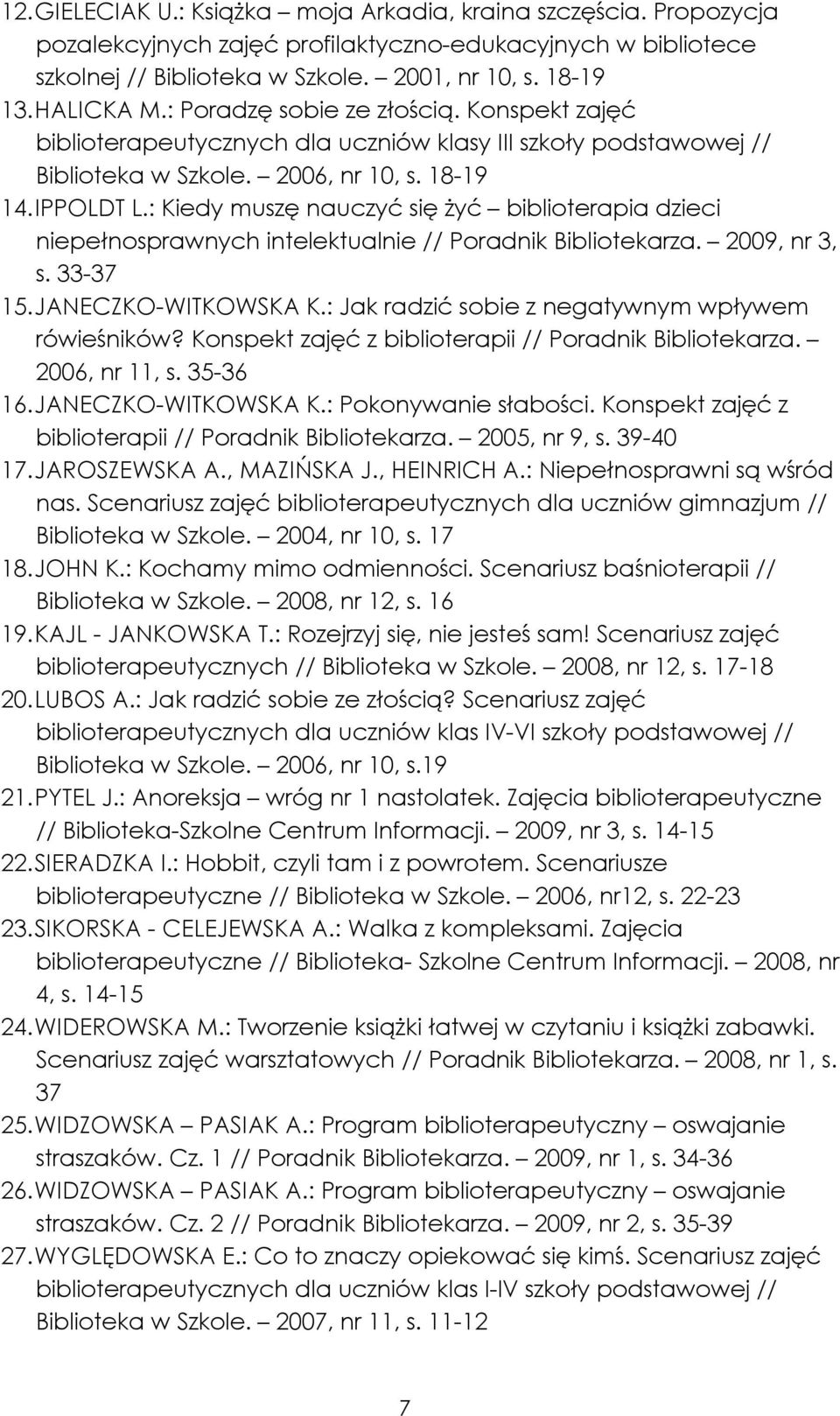 : Kiedy muszę nauczyć się żyć biblioterapia dzieci niepełnosprawnych intelektualnie // Poradnik Bibliotekarza. 2009, nr 3, s. 33-37 15. JANECZKO-WITKOWSKA K.