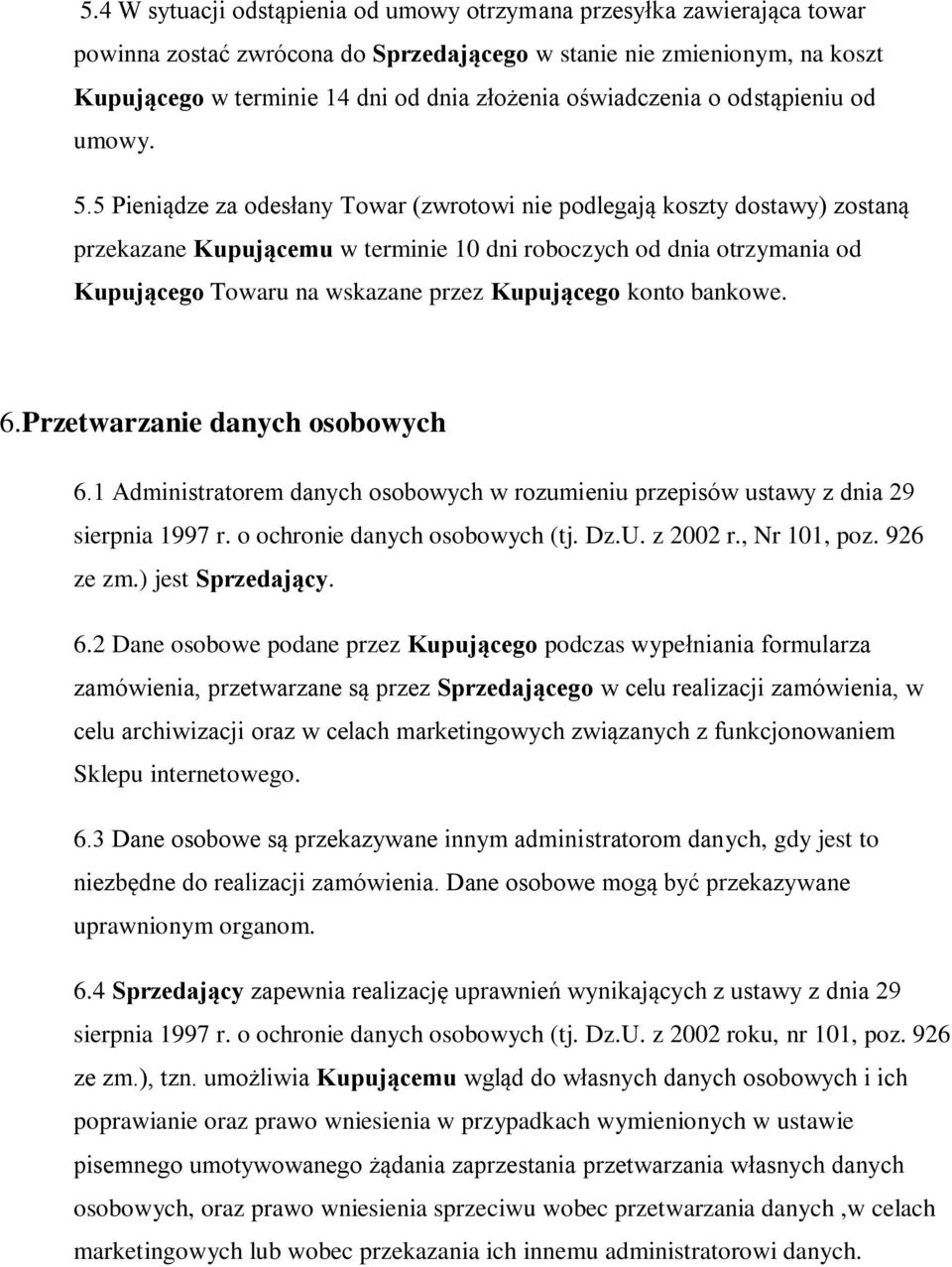 5 Pieniądze za odesłany Towar (zwrotowi nie podlegają koszty dostawy) zostaną przekazane Kupującemu w terminie 10 dni roboczych od dnia otrzymania od Kupującego Towaru na wskazane przez Kupującego