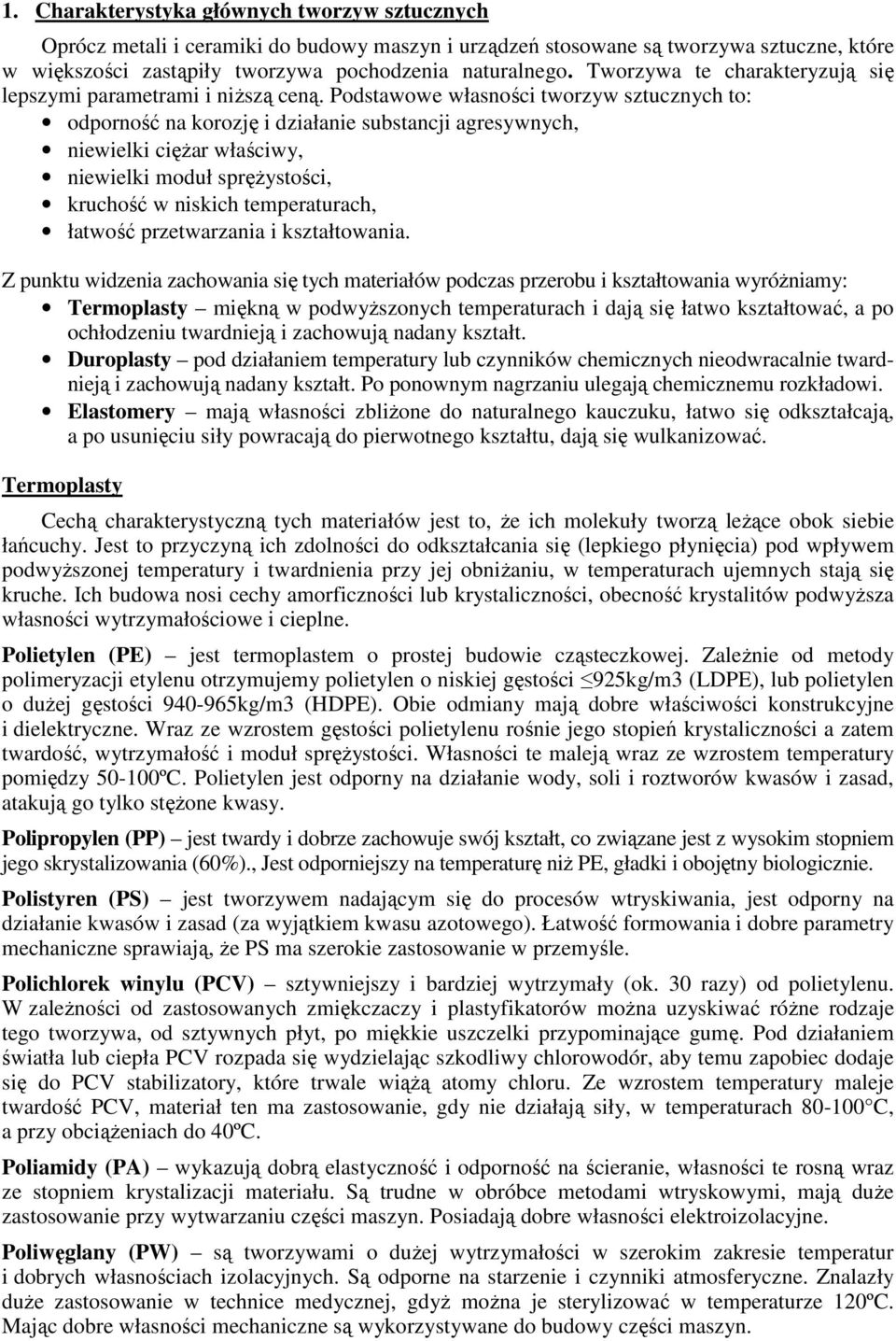 Podstawowe własności tworzyw sztucznych to: odporność na korozję i działanie substancji agresywnych, niewielki ciężar właściwy, niewielki moduł sprężystości, kruchość w niskich temperaturach, łatwość