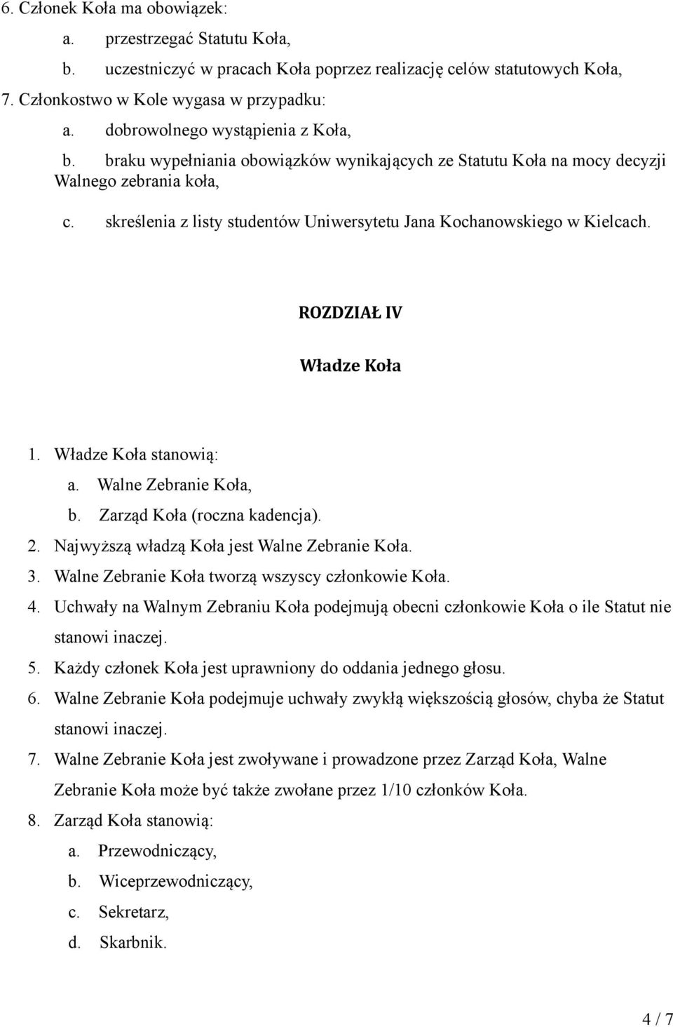 skreślenia z listy studentów Uniwersytetu Jana Kochanowskiego w Kielcach. ROZDZIAŁ IV Władze Koła 1. Władze Koła stanowią: a. Walne Zebranie Koła, b. Zarząd Koła (roczna kadencja). 2.