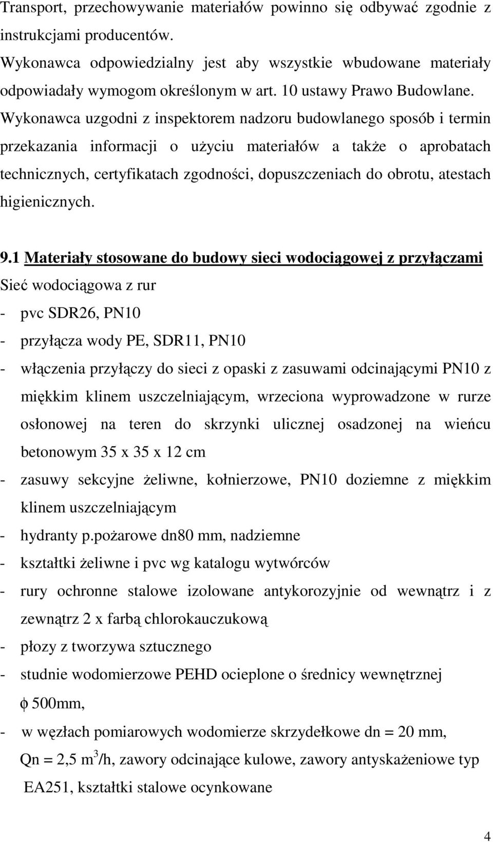 Wykonawca uzgodni z inspektorem nadzoru budowlanego sposób i termin przekazania informacji o uŝyciu materiałów a takŝe o aprobatach technicznych, certyfikatach zgodności, dopuszczeniach do obrotu,