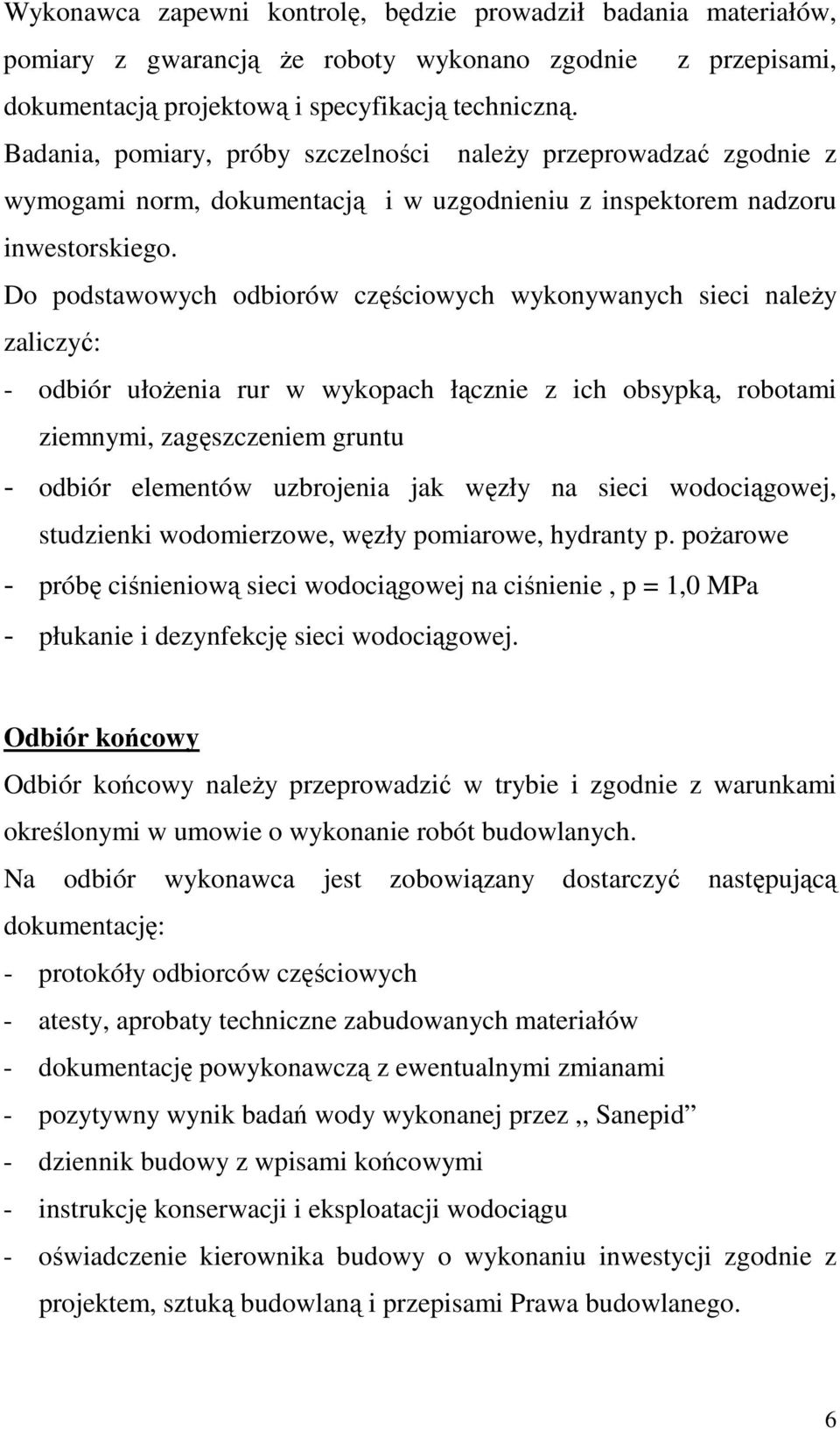 Do podstawowych odbiorów częściowych wykonywanych sieci naleŝy zaliczyć: - odbiór ułoŝenia rur w wykopach łącznie z ich obsypką, robotami ziemnymi, zagęszczeniem gruntu - odbiór elementów uzbrojenia