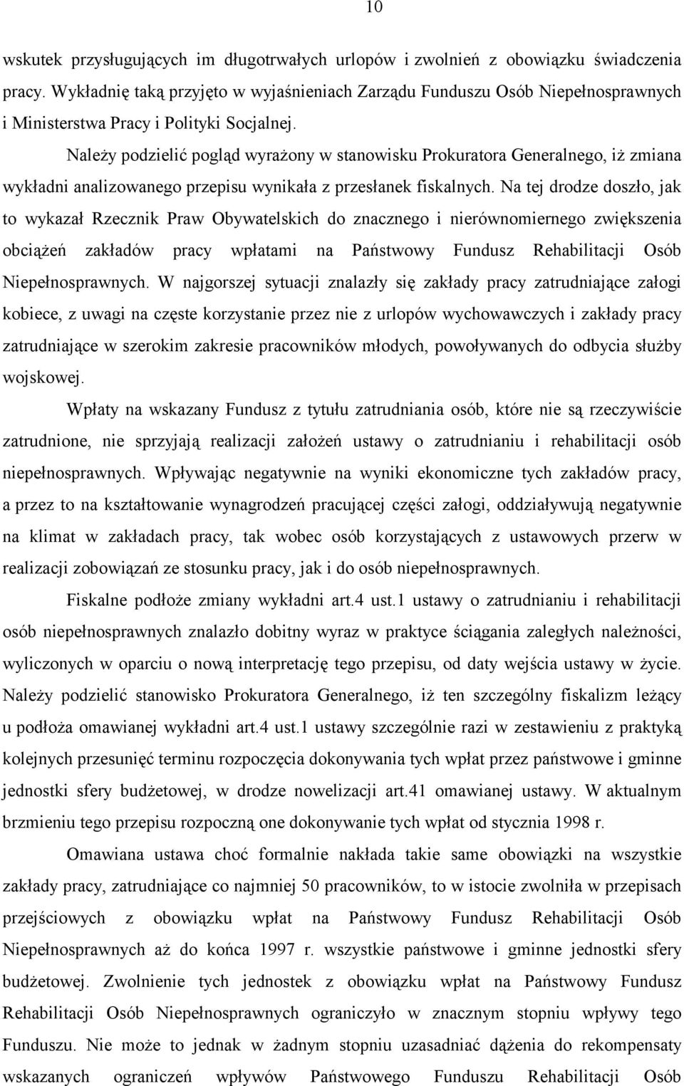 Należy podzielić pogląd wyrażony w stanowisku Prokuratora Generalnego, iż zmiana wykładni analizowanego przepisu wynikała z przesłanek fiskalnych.
