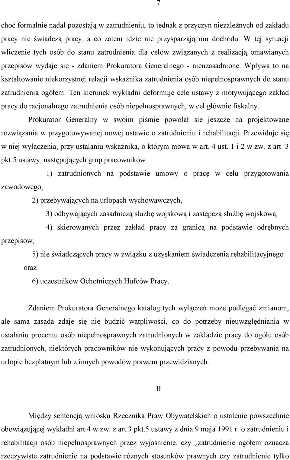 Wpływa to na kształtowanie niekorzystnej relacji wskaźnika zatrudnienia osób niepełnosprawnych do stanu zatrudnienia ogółem.
