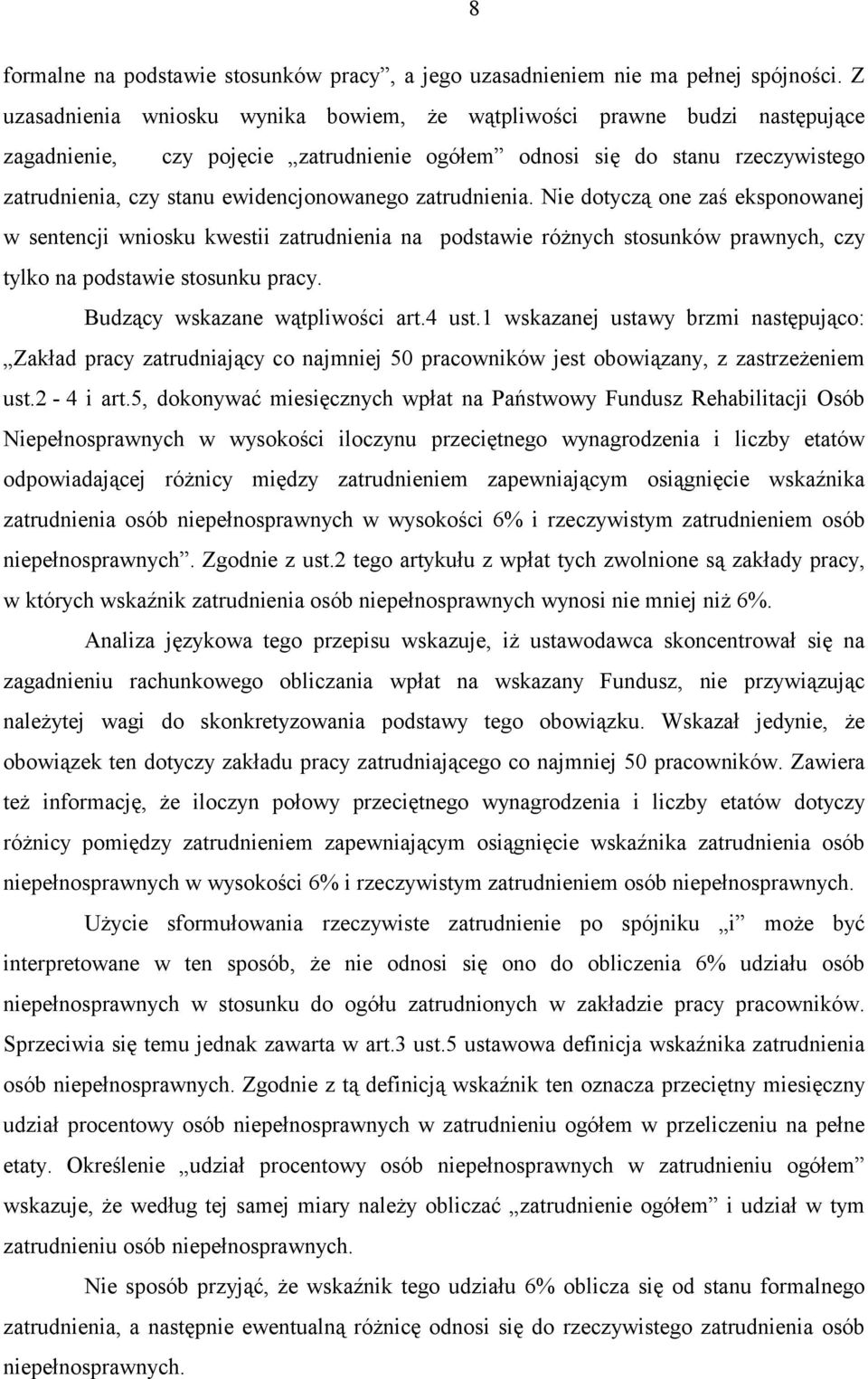 zatrudnienia. Nie dotyczą one zaś eksponowanej w sentencji wniosku kwestii zatrudnienia na podstawie różnych stosunków prawnych, czy tylko na podstawie stosunku pracy.