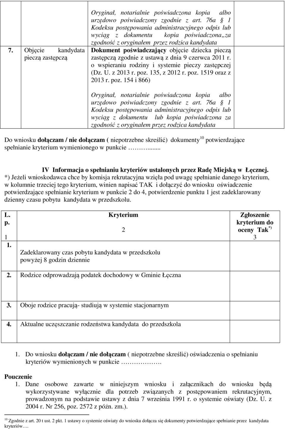 135, z 2012 r. poz. 1519 oraz z 2013 r. poz. 154 i 866) Do wniosku dołączam / nie dołączam ( niepotrzebne skreślić) dokumenty 10 potwierdzające spełnianie kryterium wymienionego w punkcie.